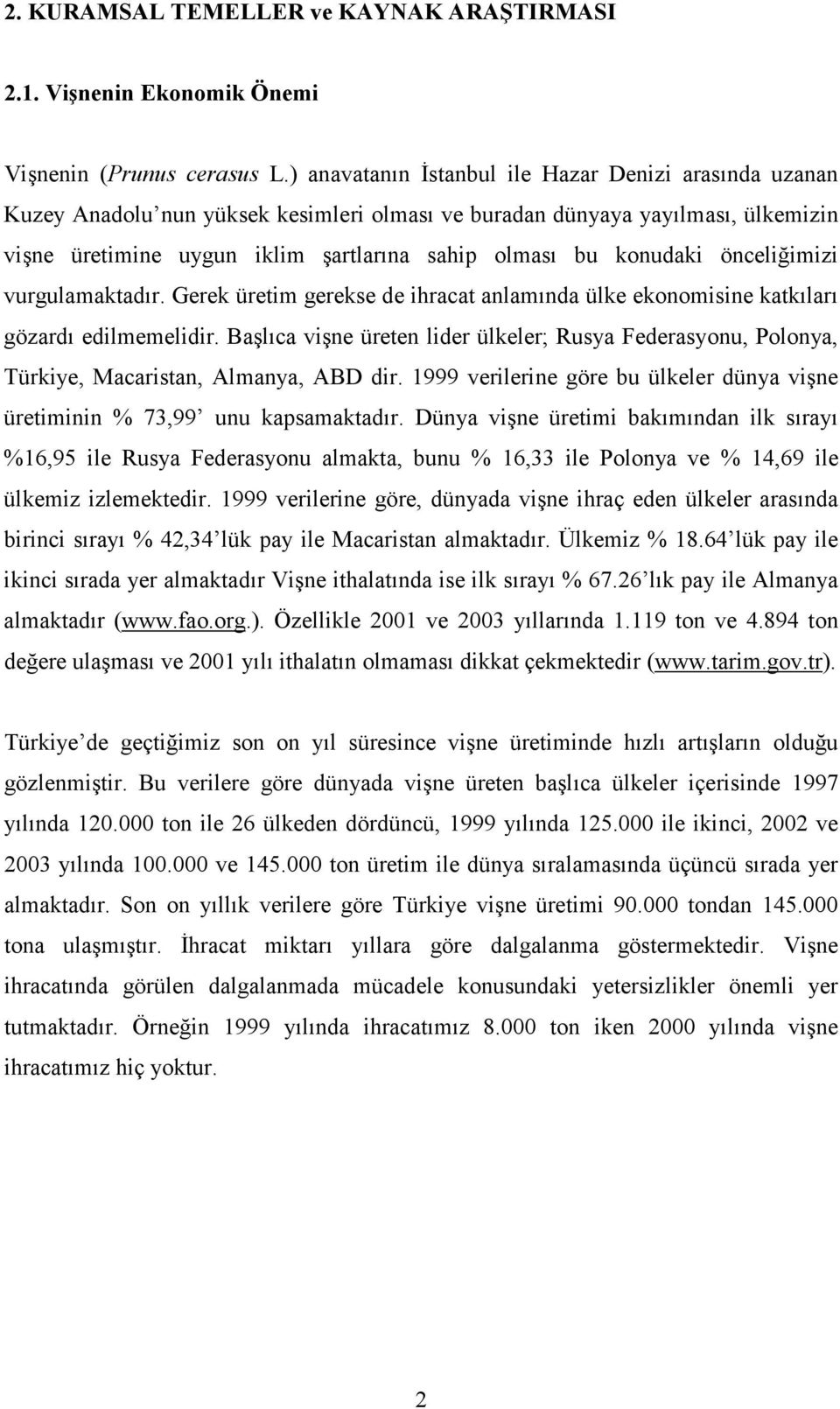 konudaki önceliğimizi vurgulamaktadır. Gerek üretim gerekse de ihracat anlamında ülke ekonomisine katkıları gözardı edilmemelidir.