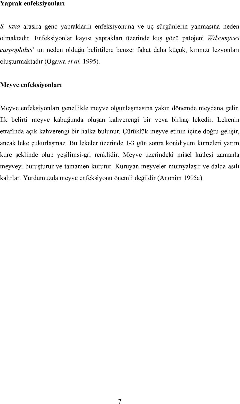 Meyve enfeksiyonları Meyve enfeksiyonları genellikle meyve olgunlaşmasına yakın dönemde meydana gelir. İlk belirti meyve kabuğunda oluşan kahverengi bir veya birkaç lekedir.