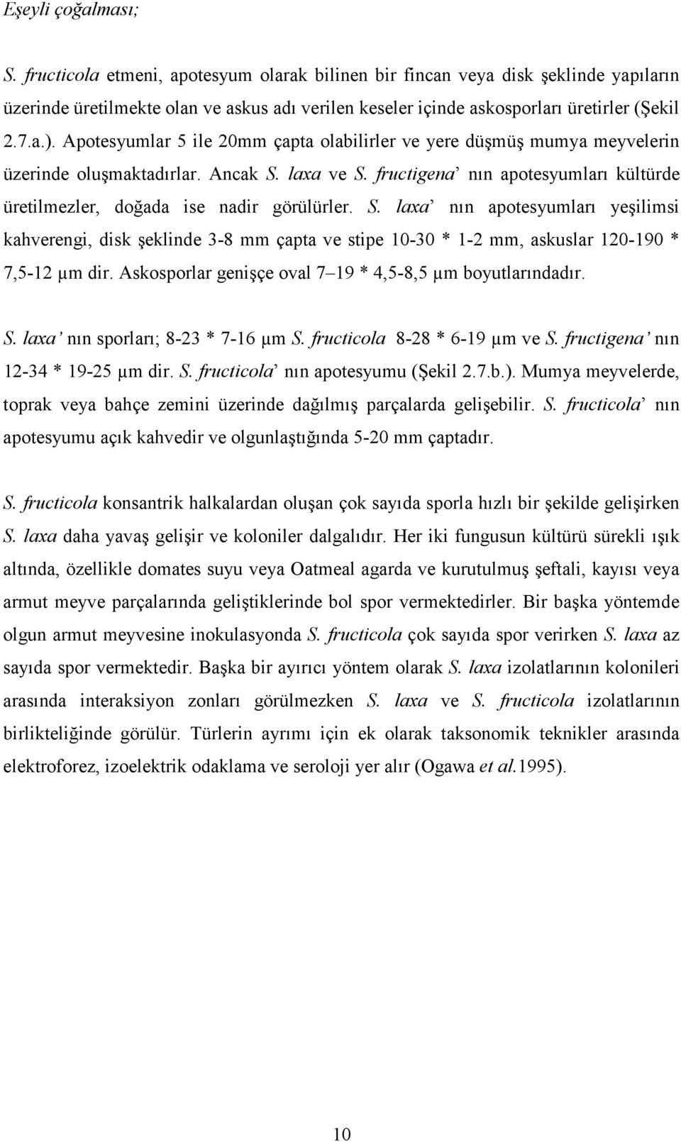 fructigena nın apotesyumları kültürde üretilmezler, doğada ise nadir görülürler. S.