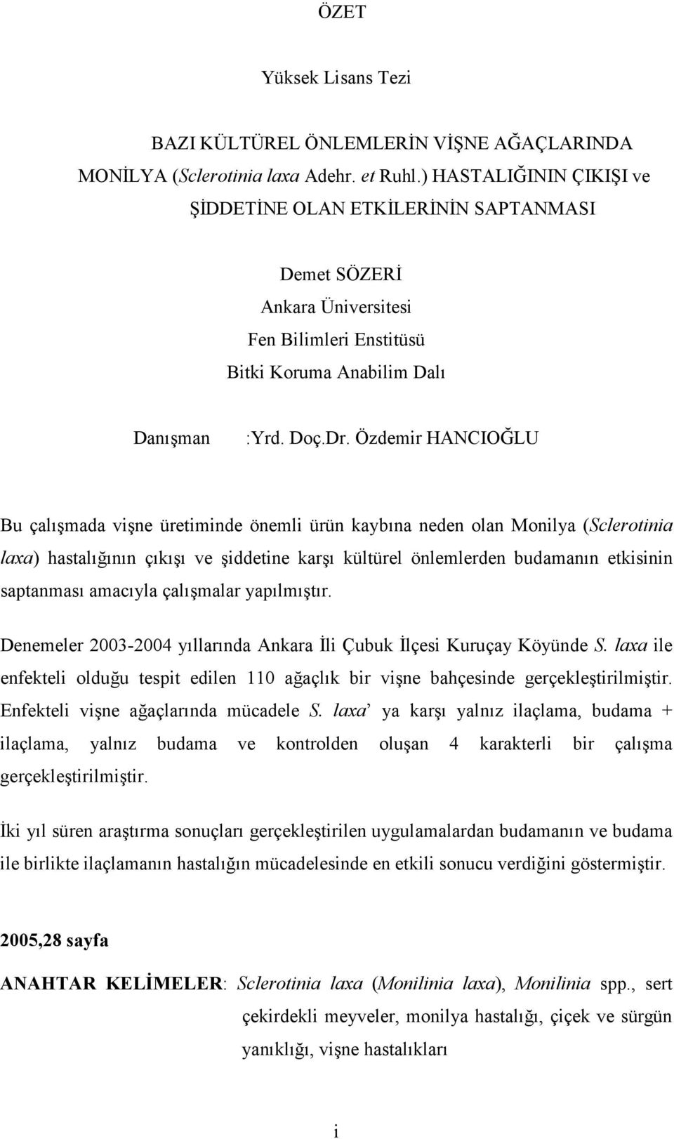 Özdemir HANCIOĞLU Bu çalışmada vişne üretiminde önemli ürün kaybına neden olan Monilya (Sclerotinia laxa) hastalığının çıkışı ve şiddetine karşı kültürel önlemlerden budamanın etkisinin saptanması