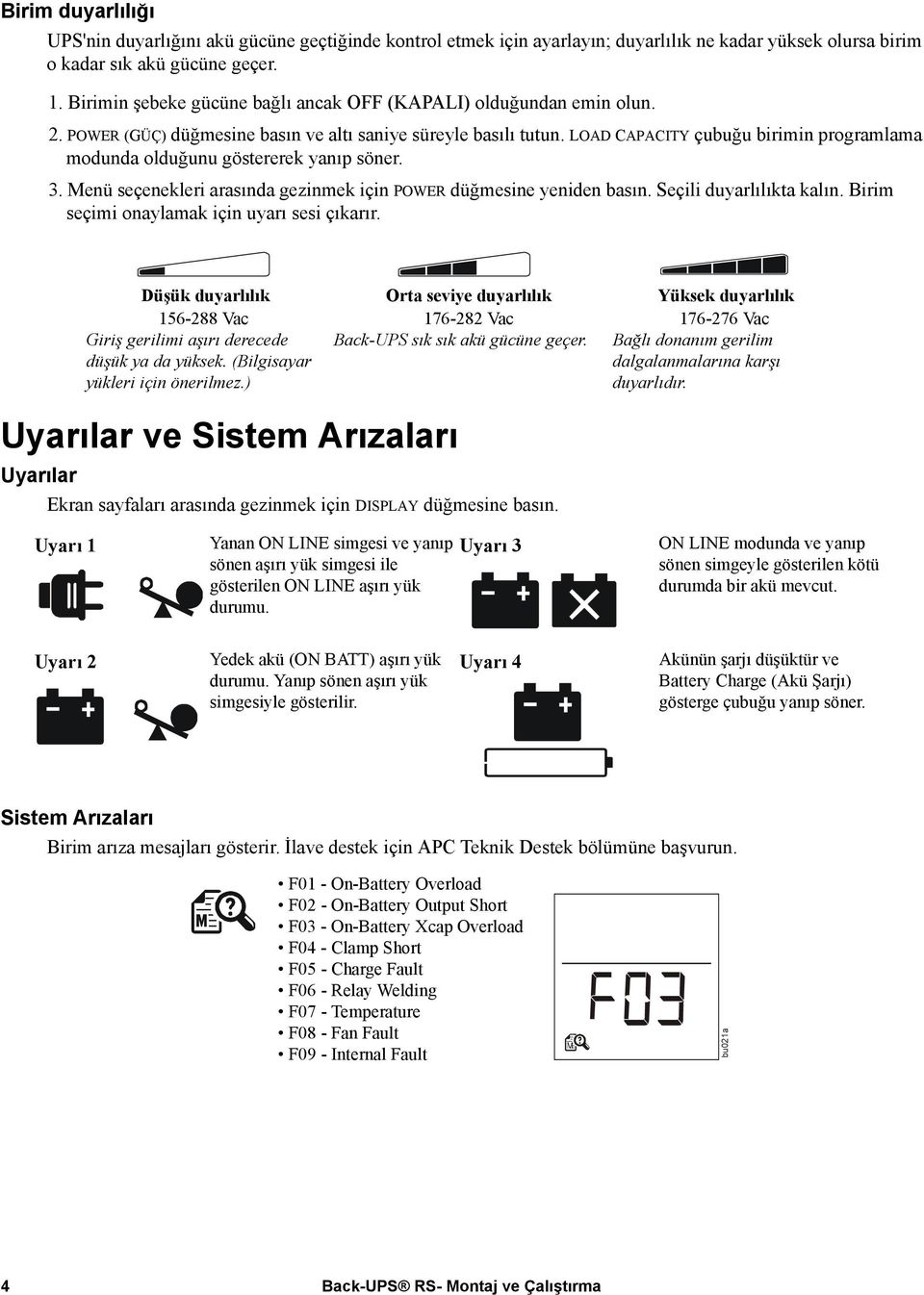 LOAD CAPACITY çubuğu birimin programlama modunda olduğunu göstererek yanıp söner. 3. Menü seçenekleri arasında gezinmek için POWER düğmesine yeniden basın. Seçili duyarlılıkta kalın.