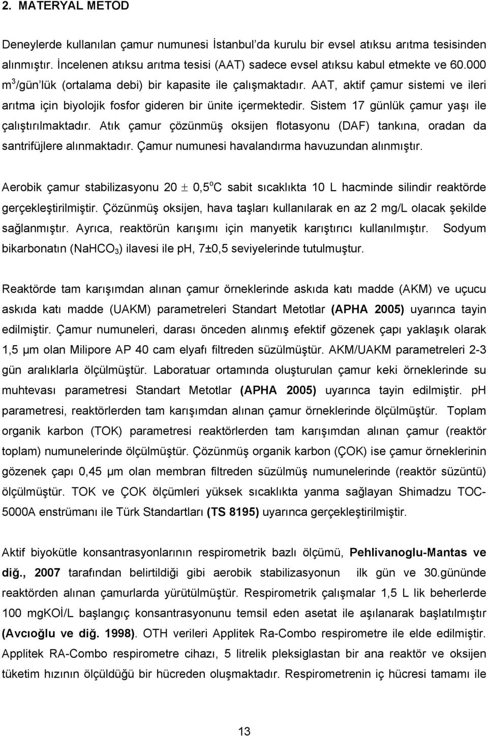 Sistem 17 günlük çamur yaşı ile çalıştırılmaktadır. Atık çamur çözünmüş oksijen flotasyonu (DAF) tankına, oradan da santrifüjlere alınmaktadır. Çamur numunesi havalandırma havuzundan alınmıştır.