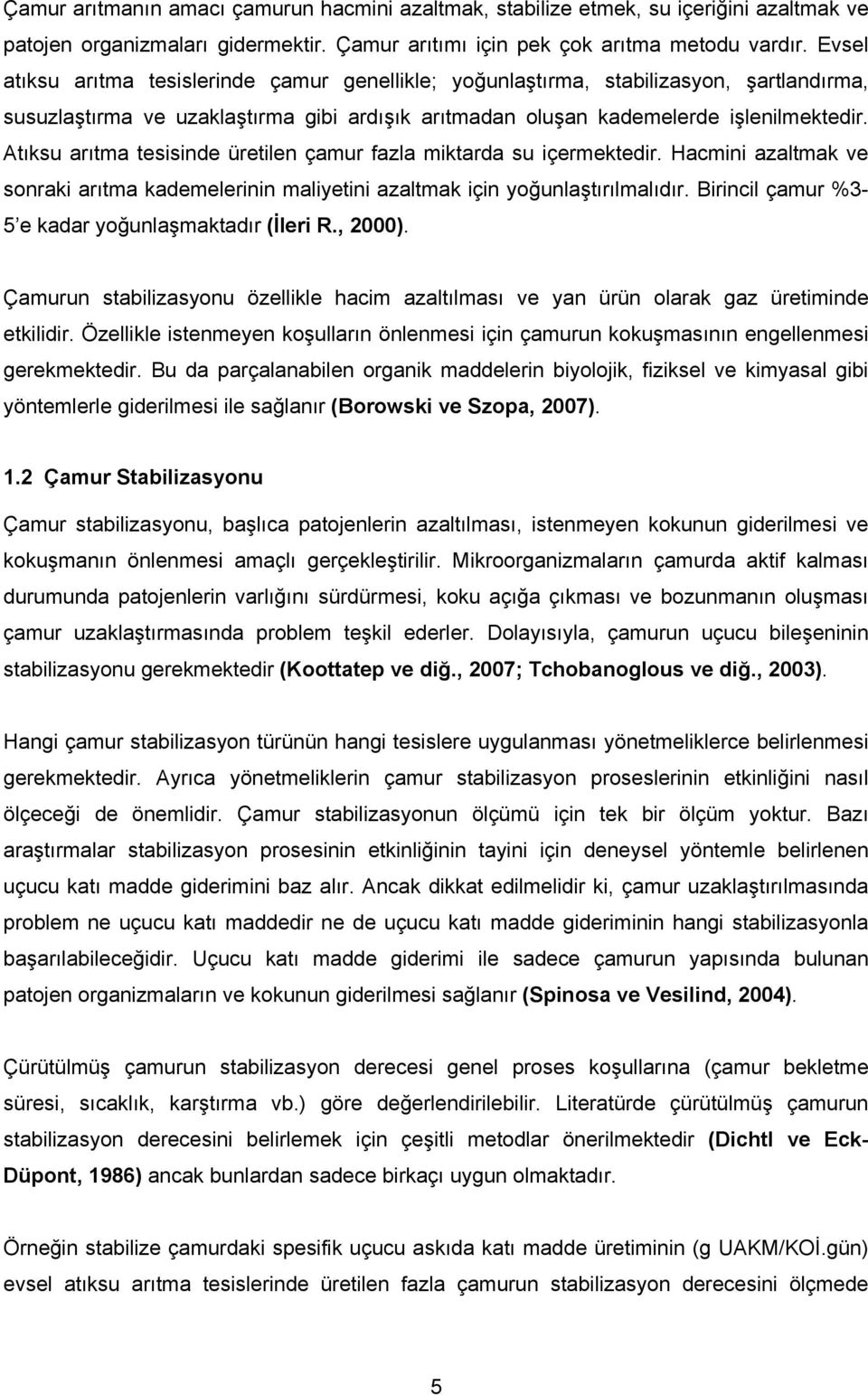 Atıksu arıtma tesisinde üretilen çamur fazla miktarda su içermektedir. Hacmini azaltmak ve sonraki arıtma kademelerinin maliyetini azaltmak için yoğunlaştırılmalıdır.