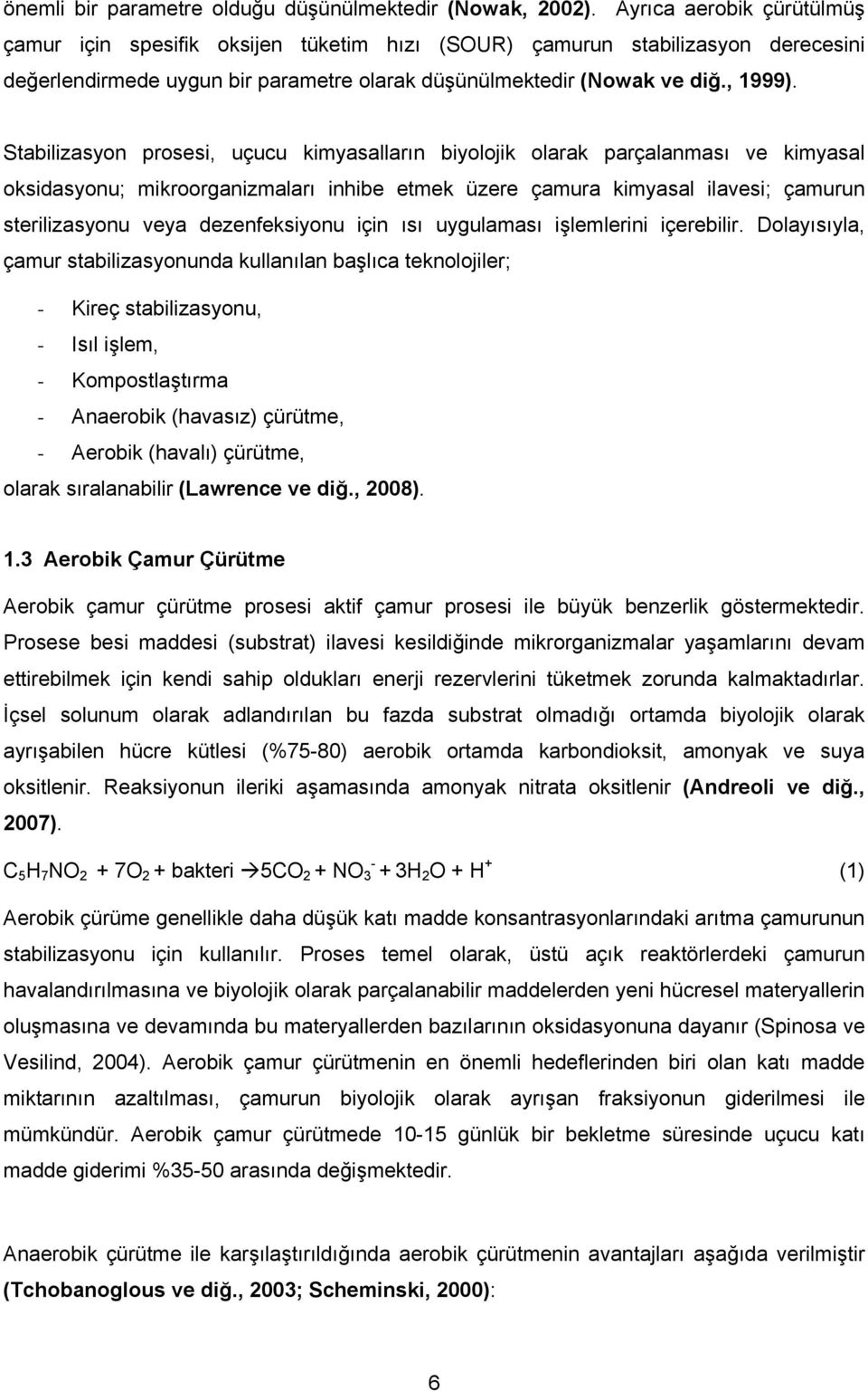 Stabilizasyon prosesi, uçucu kimyasalların biyolojik olarak parçalanması ve kimyasal oksidasyonu; mikroorganizmaları inhibe etmek üzere çamura kimyasal ilavesi; çamurun sterilizasyonu veya