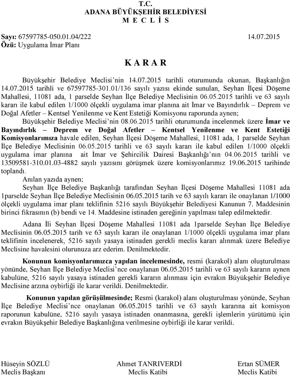 2015 tarihli ve 63 sayılı kararı ile kabul edilen 1/1000 ölçekli uygulama imar planına ait İmar ve Bayındırlık Deprem ve Doğal Afetler Kentsel Yenilenme ve Kent Estetiği Komisyonu raporunda aynen;