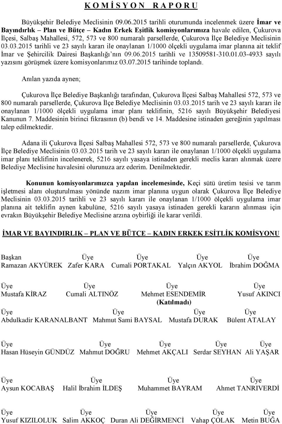 Çukurova İlçe Belediye Meclisinin 03.03.2015 tarihli ve 23 sayılı kararı ile onaylanan 1/1000 ölçekli uygulama imar planına ait teklif İmar ve Şehircilik Dairesi Başkanlığı nın 09.06.