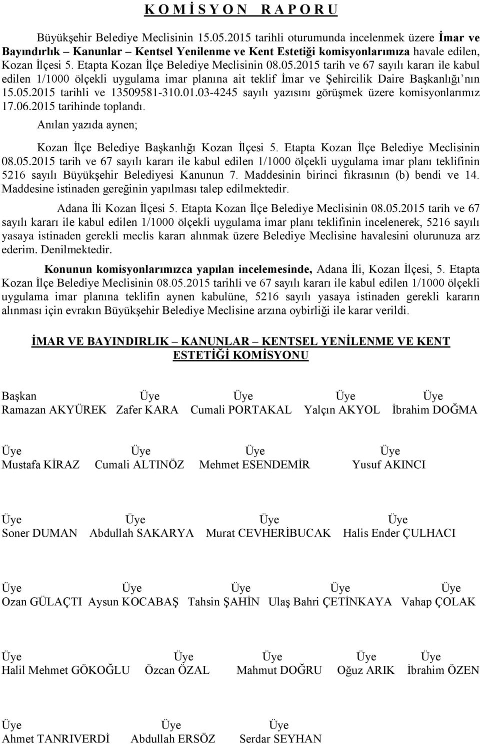 2015 tarih ve 67 sayılı kararı ile kabul edilen 1/1000 ölçekli uygulama imar planına ait teklif İmar ve Şehircilik Daire Başkanlığı nın 15.05.2015 tarihli ve 13509581-310.01.03-4245 sayılı yazısını görüşmek üzere komisyonlarımız 17.