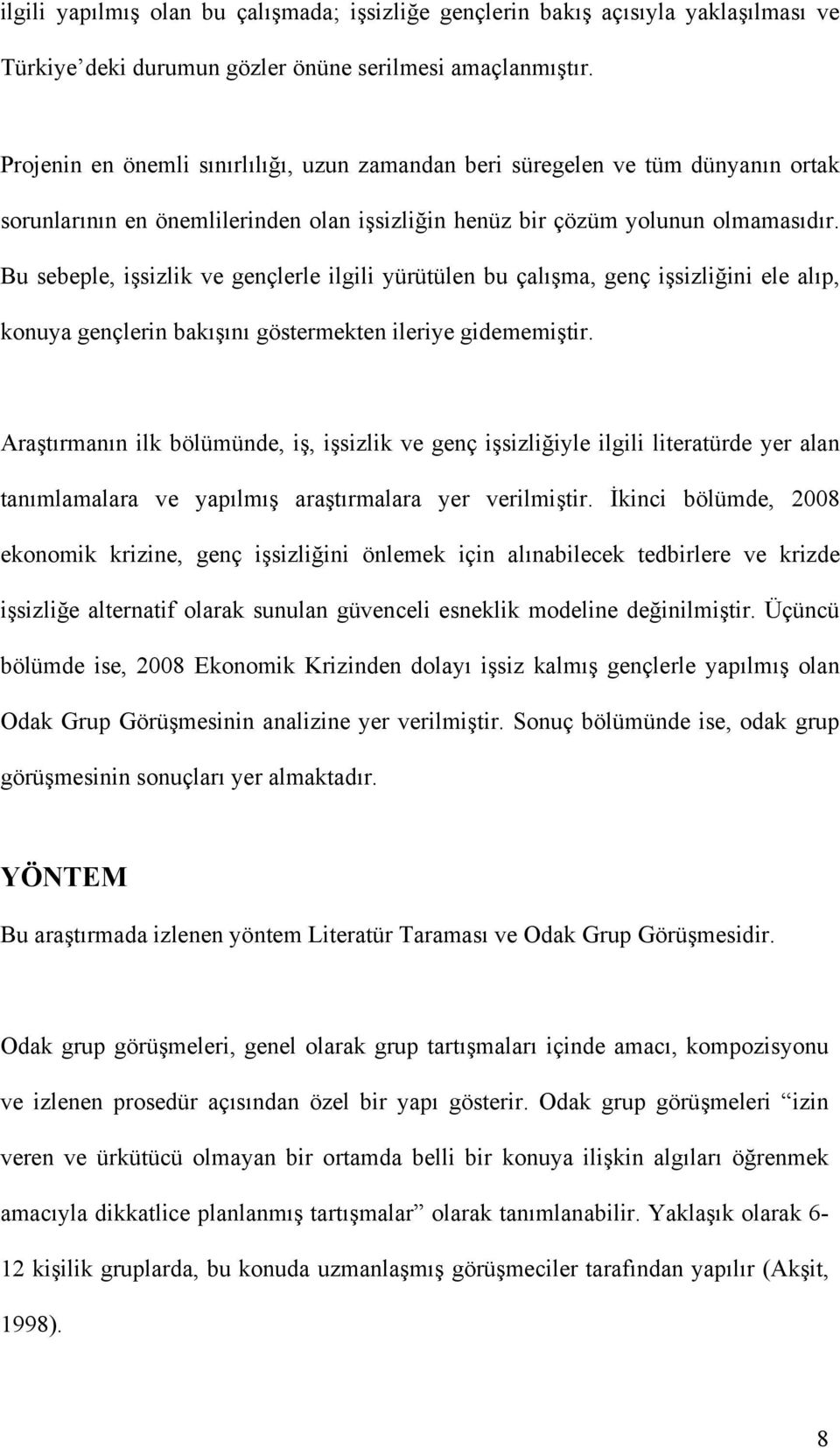 Bu sebeple, işsizlik ve gençlerle ilgili yürütülen bu çalışma, genç işsizliğini ele alıp, konuya gençlerin bakışını göstermekten ileriye gidememiştir.