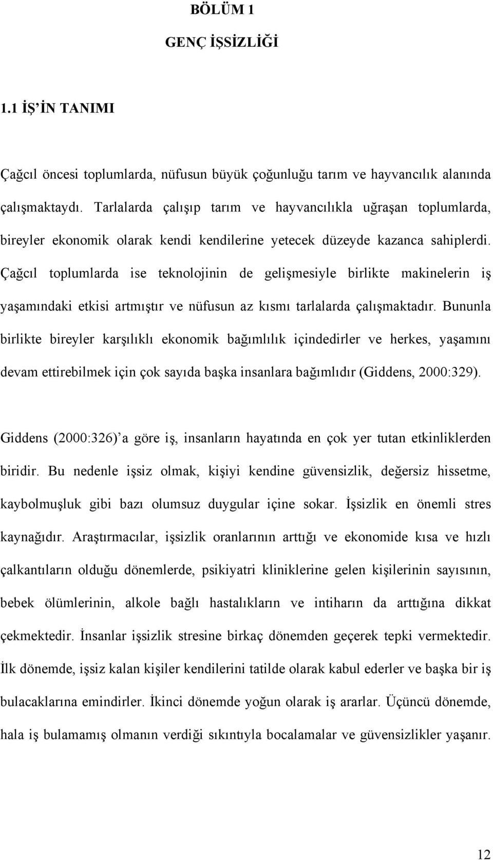 Çağcıl toplumlarda ise teknolojinin de gelişmesiyle birlikte makinelerin iş yaşamındaki etkisi artmıştır ve nüfusun az kısmı tarlalarda çalışmaktadır.