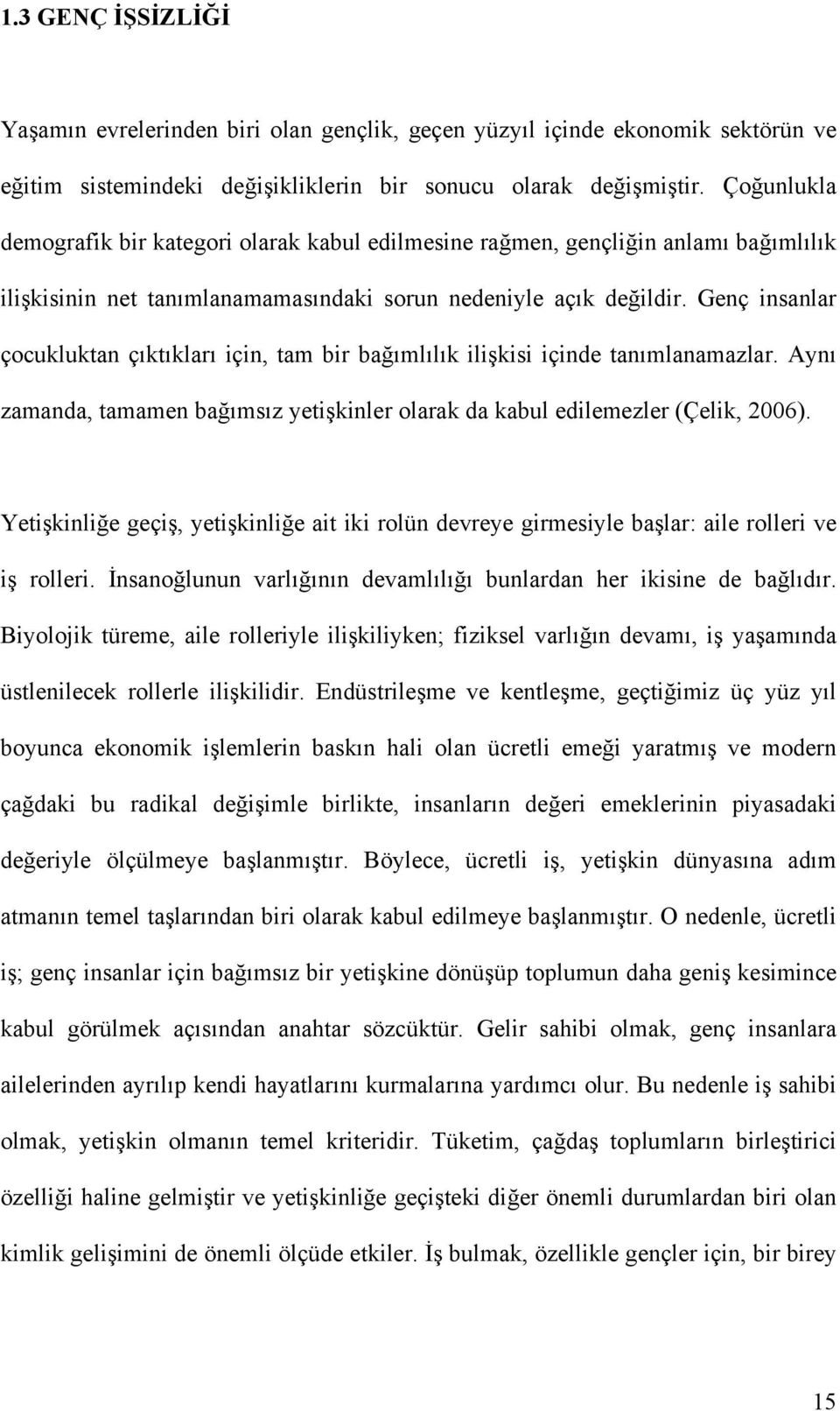 Genç insanlar çocukluktan çıktıkları için, tam bir bağımlılık ilişkisi içinde tanımlanamazlar. Aynı zamanda, tamamen bağımsız yetişkinler olarak da kabul edilemezler (Çelik, 2006).