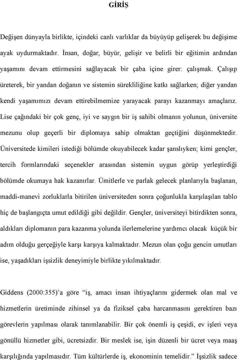 Çalışıp üreterek, bir yandan doğanın ve sistemin sürekliliğine katkı sağlarken; diğer yandan kendi yaşamımızı devam ettirebilmemize yarayacak parayı kazanmayı amaçlarız.