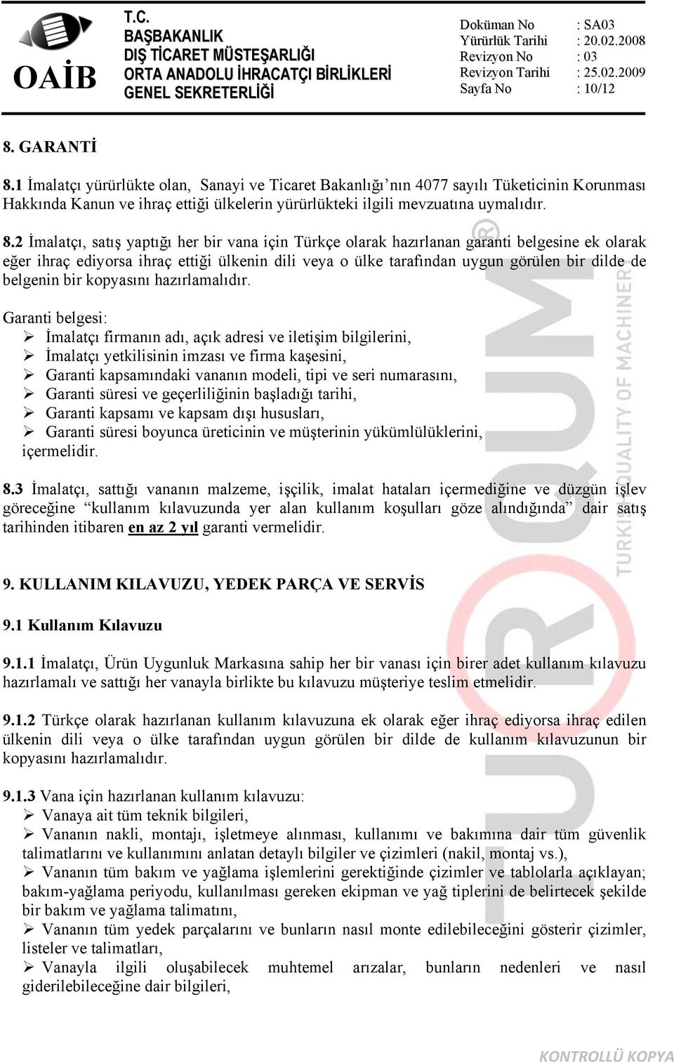 2 İmalatçı, satış yaptığı her bir vana için Türkçe olarak hazırlanan garanti belgesine ek olarak eğer ihraç ediyorsa ihraç ettiği ülkenin dili veya o ülke tarafından uygun görülen bir dilde de