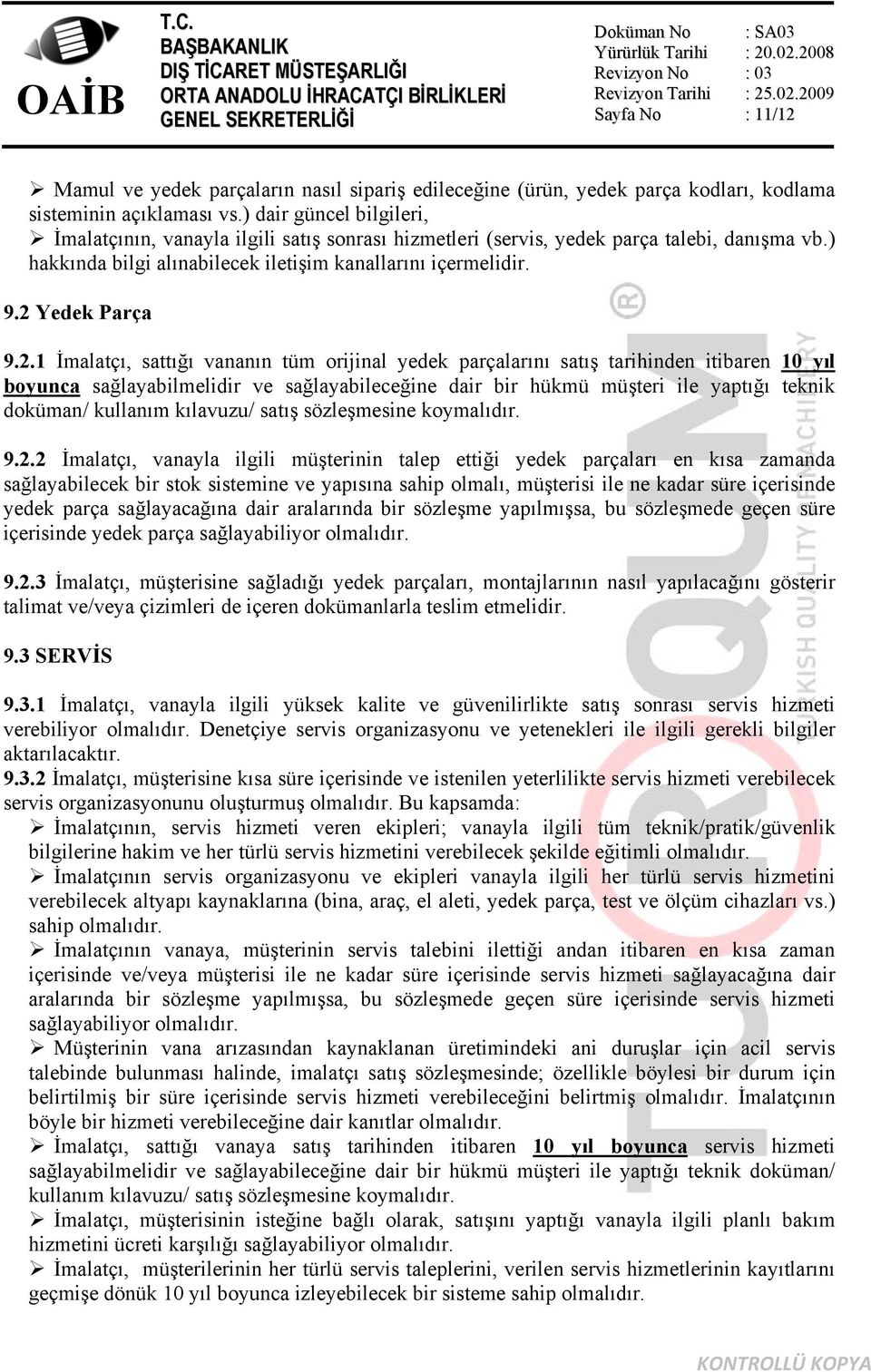 2.1 İmalatçı, sattığı vananın tüm orijinal yedek parçalarını satış tarihinden itibaren 10 yıl boyunca sağlayabilmelidir ve sağlayabileceğine dair bir hükmü müşteri ile yaptığı teknik doküman/