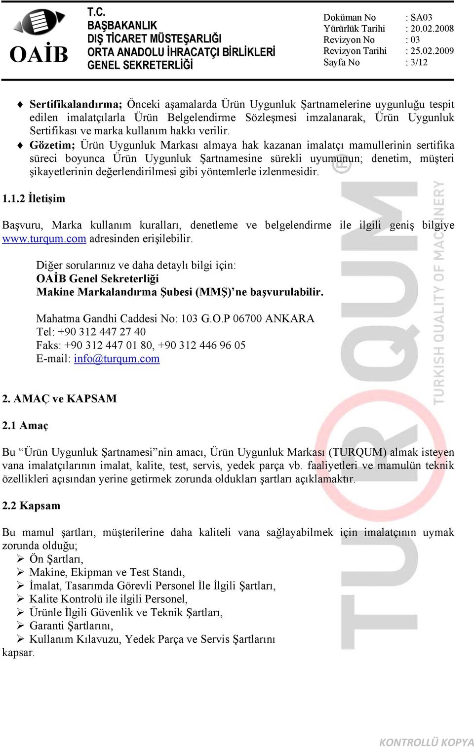 Gözetim; Ürün Uygunluk Markası almaya hak kazanan imalatçı mamullerinin sertifika süreci boyunca Ürün Uygunluk Şartnamesine sürekli uyumunun; denetim, müşteri şikayetlerinin değerlendirilmesi gibi