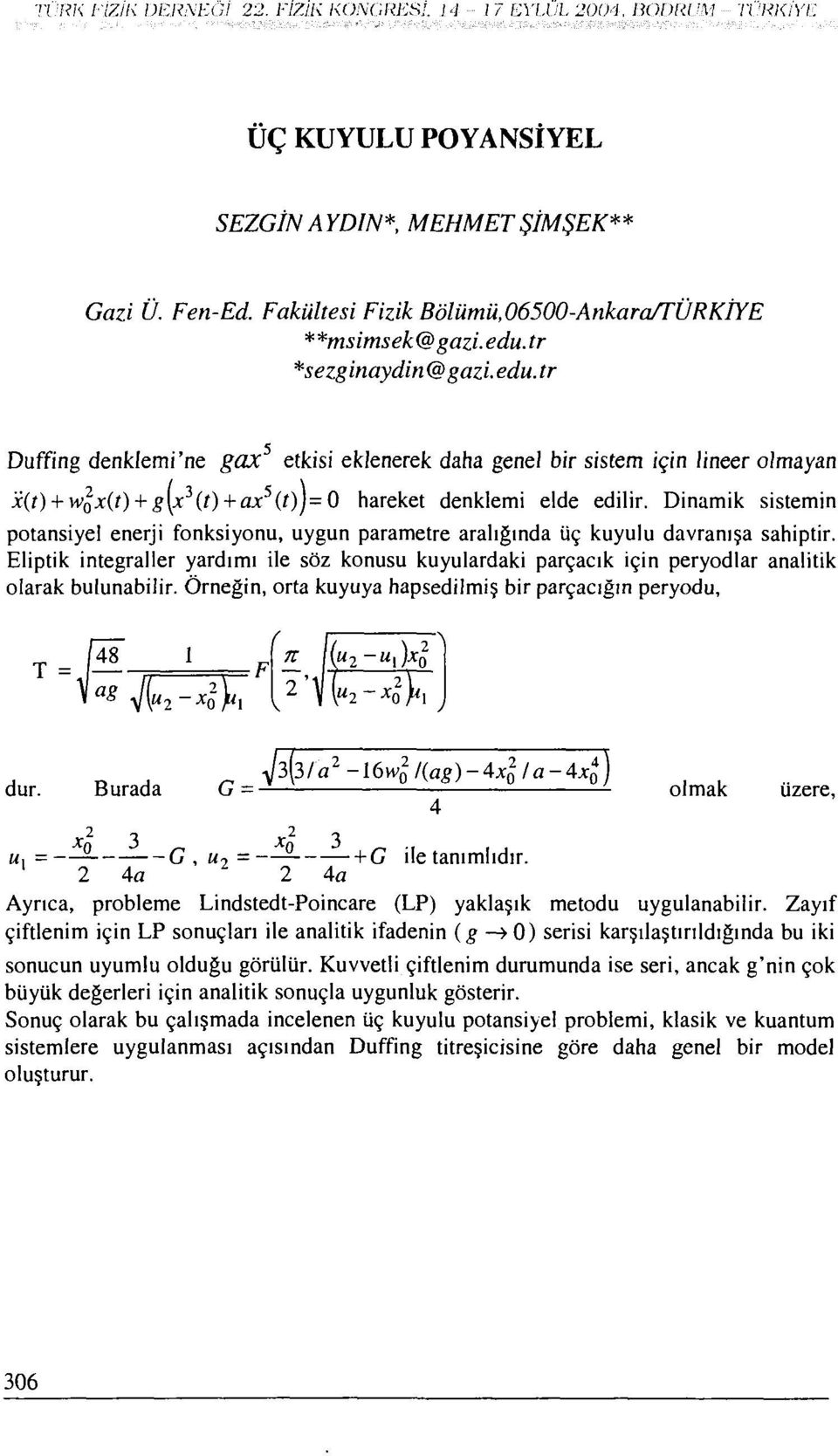 tr *sezginaydin@gazi. edu. tr Duffing denklemi'ne gax 5 etkisi eklenerek daha genel bir sistem için lineer olmayan x(t) + w$x(t) + g[x 3 (t) + ax s (t))=o hareket denklemi elde edilir.