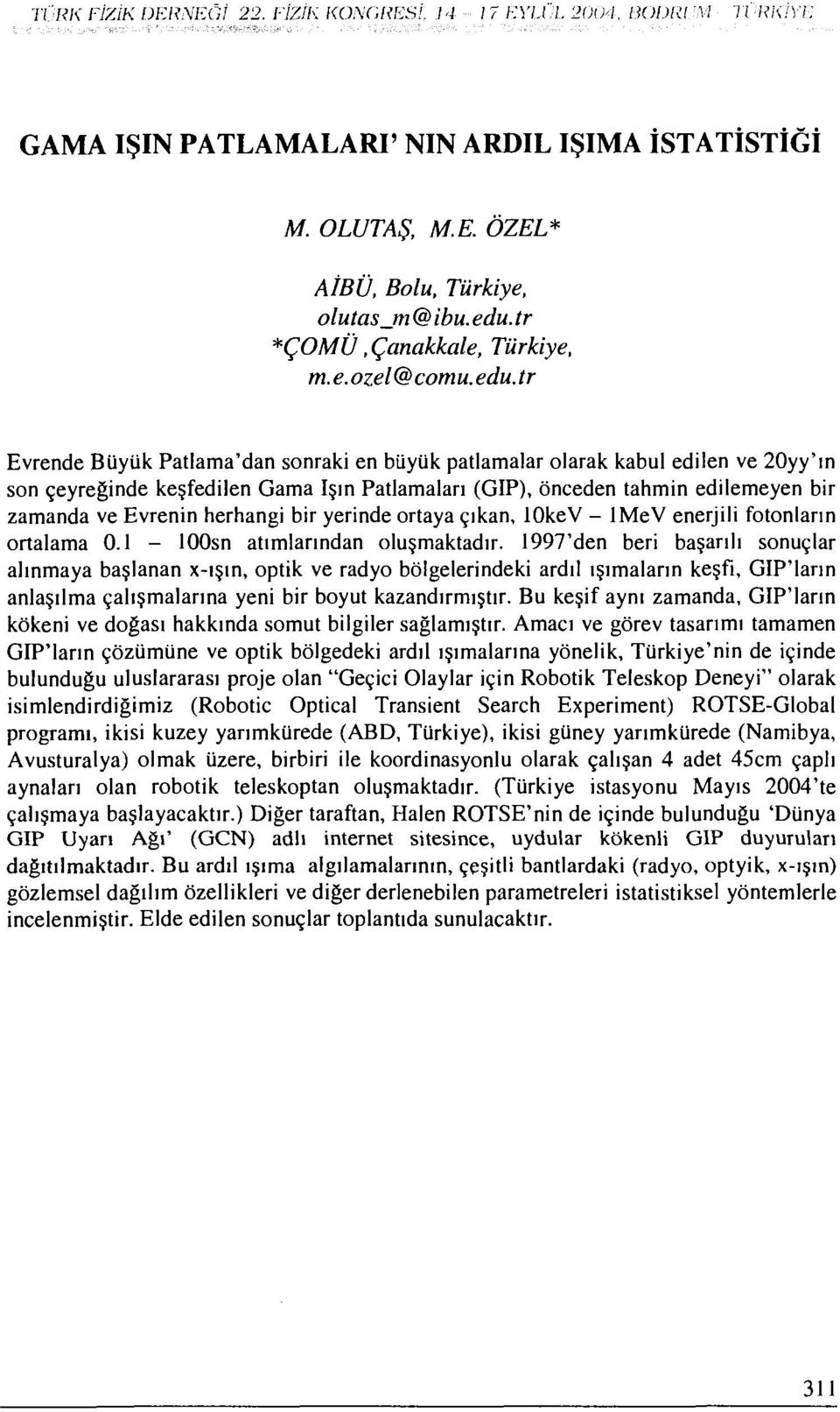 tr Evrende Büyük Patlama'dan sonraki en büyük patlamalar olarak kabul edilen ve 20yy'ın son çeyreğinde keşfedilen Gama Işın Patlamaları (GIP), önceden tahmin edilemeyen bir zamanda ve Evrenin