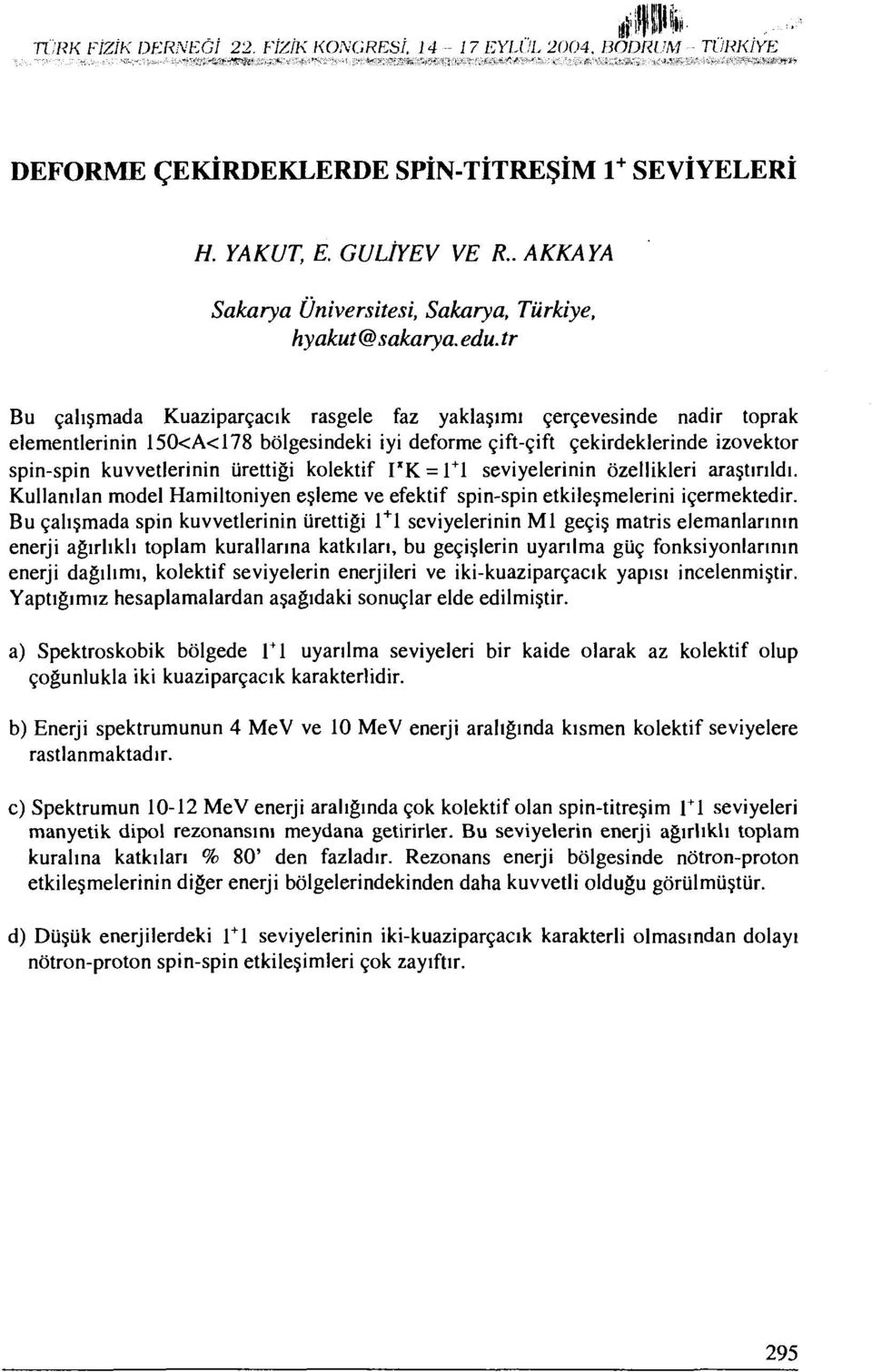 îr Bu çalışmada Kuaziparçacık rasgele faz yaklaşımı çerçevesinde nadir toprak elementlerinin 150<A<178 bölgesindeki iyi deforme çift-çift çekirdeklerinde izovektor spin-spin kuvvetlerinin ürettiği