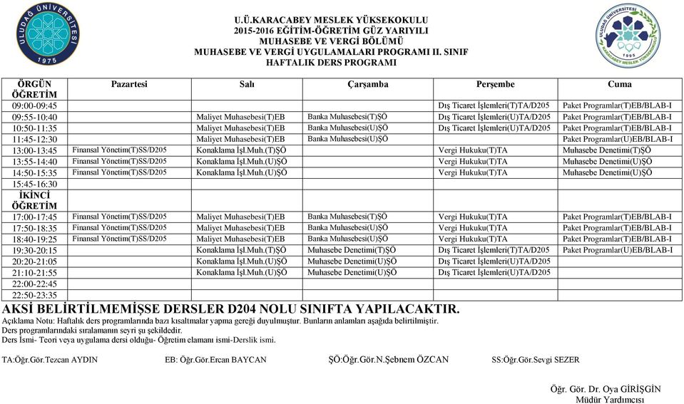 10:50-11:35 Maliyet Muhasebesi(T)EB Banka Muhasebesi(U)ġÖ DıĢ Ticaret ĠĢlemleri(U)TA/D205 Paket Programlar(T)EB/BLAB-I 11:45-12:30 Maliyet Muhasebesi(T)EB Banka Muhasebesi(U)ġÖ Paket