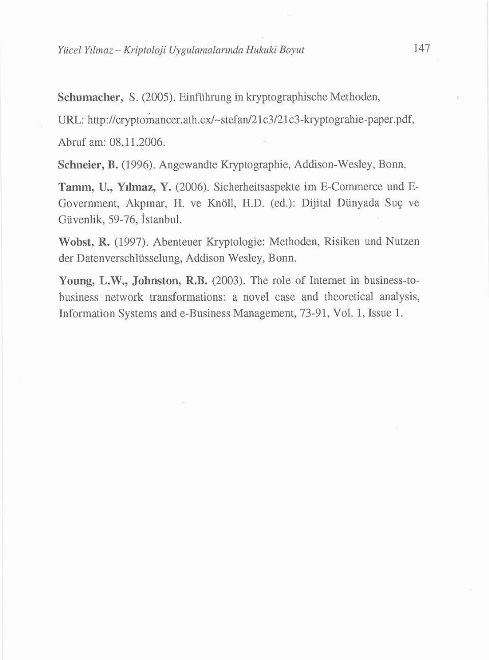 ve Knöll, H.D. (ed.): Dijital Dünyada Suç ve Güvenlik, 59-76, İstanbuL. Wobst, R. (1997). Abenteuer Kryptologie: Methoden, Risiken und Nutzen der Datenverschlüsselung, Addison Wesley, Bonn.