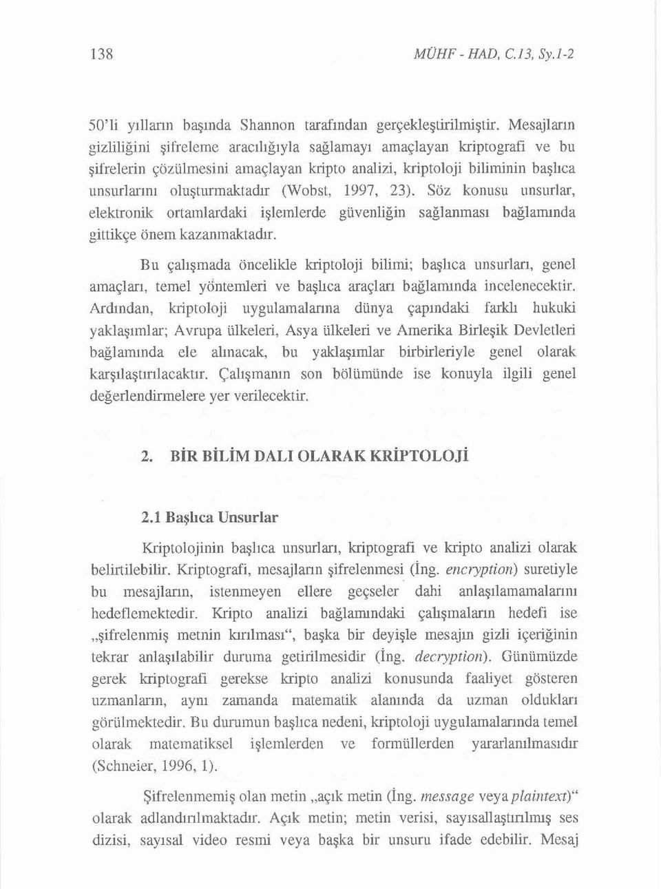 1997, 23). Söz konusu unsurlar, elektronik ortamlardaki işlemlerde güvenliğin sağlanması bağlanunda gittikçe önem kazanmaktadır.