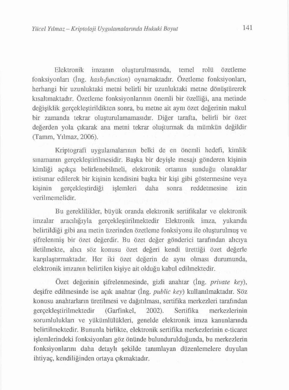 Özetleme fonksiyonlarının önemli bir özelliği, ana metinde değişiklik gerçekleştirildikten sonra, bu metne ait aynı özet değerinin makul bir zamanda tekrar oluşturularnamasıdır.