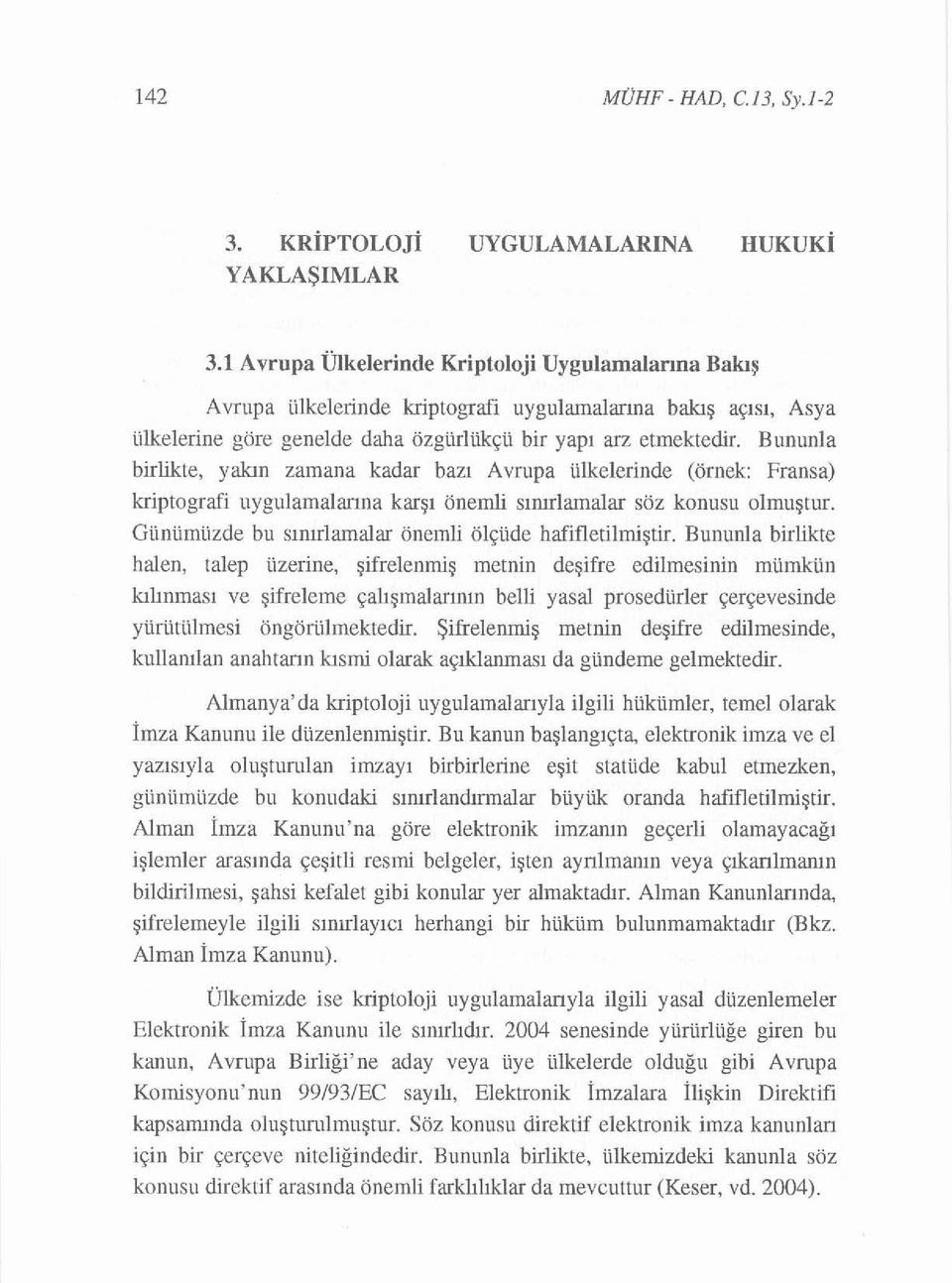 Bununla birlikte, yakın zamana kadar bazı Avrupa ülkelerinde (örnek: Fransa) kriptografi uygulamalarına karşı önemli sınırlamalar söz konusu olmuştur.