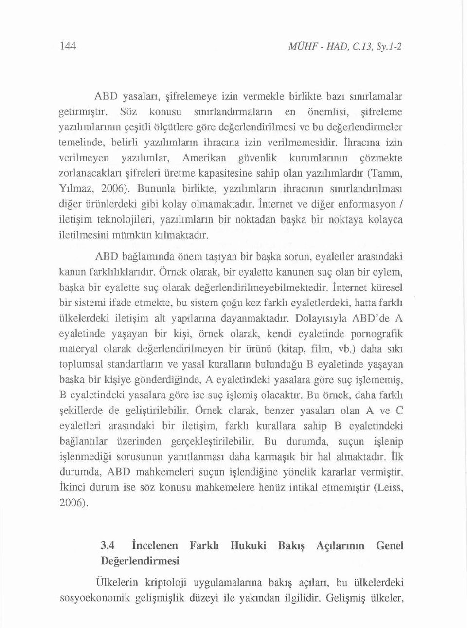 İhracı na izin verilmeyen yazılımlar, Amerikan güvenlik kurumlarının çözmekte zorlanacakları şifreleri üretme kapasitesine sahip olan yazılımlardır (Tamm, Yılmaz, 2006).