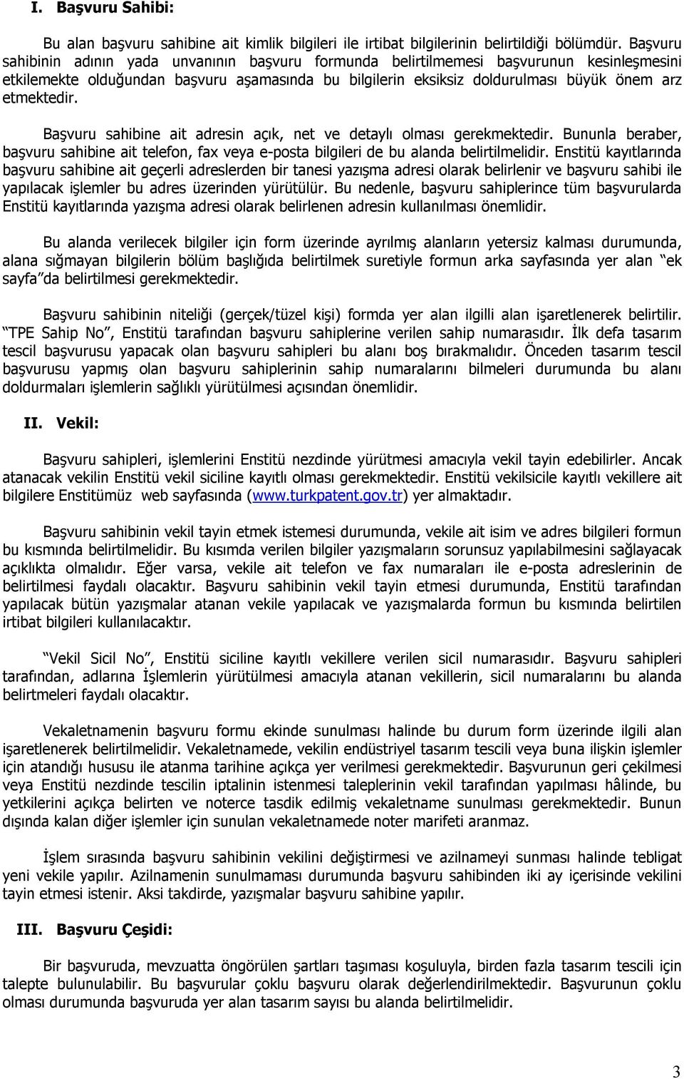 etmektedir. Başvuru sahibine ait adresin açık, net ve detaylı olması gerekmektedir. Bununla beraber, başvuru sahibine ait telefon, fax veya e-posta bilgileri de bu alanda belirtilmelidir.