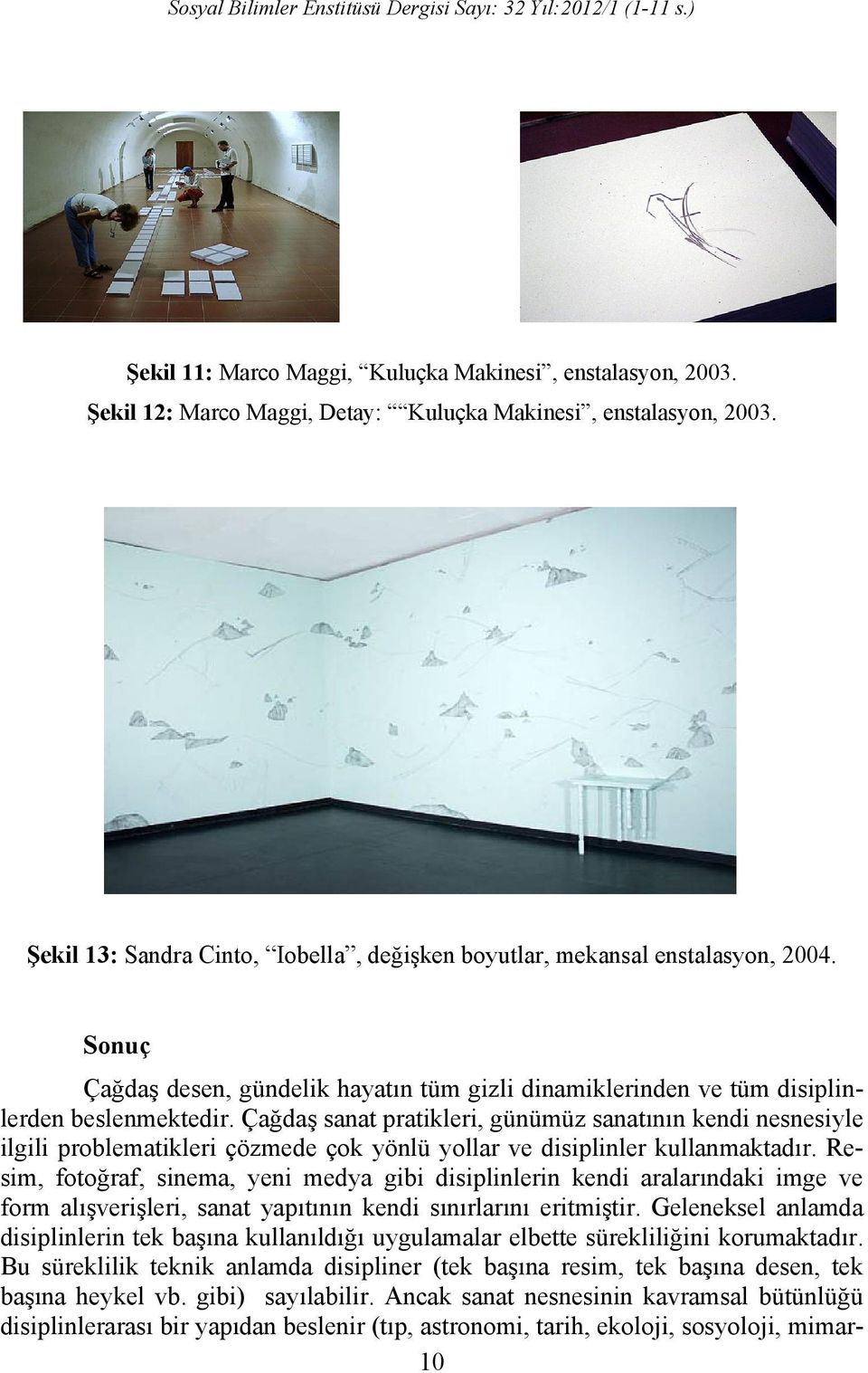 Çağdaş sanat pratikleri, günümüz sanatının kendi nesnesiyle ilgili problematikleri çözmede çok yönlü yollar ve disiplinler kullanmaktadır.