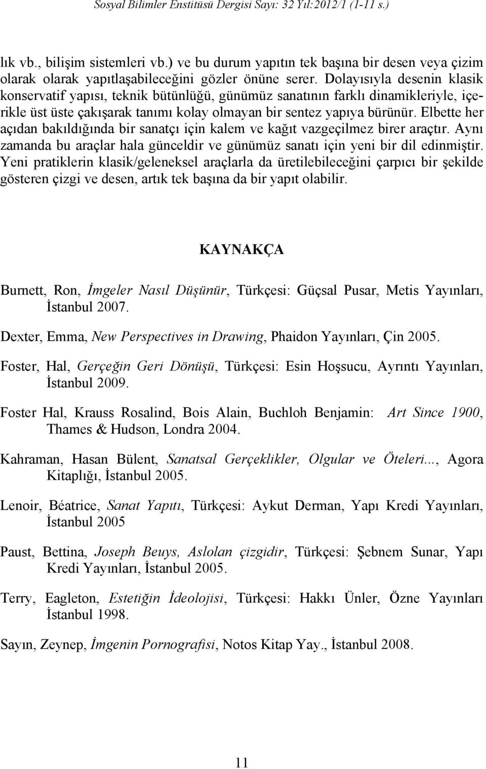 Elbette her açıdan bakıldığında bir sanatçı için kalem ve kağıt vazgeçilmez birer araçtır. Aynı zamanda bu araçlar hala günceldir ve günümüz sanatı için yeni bir dil edinmiştir.