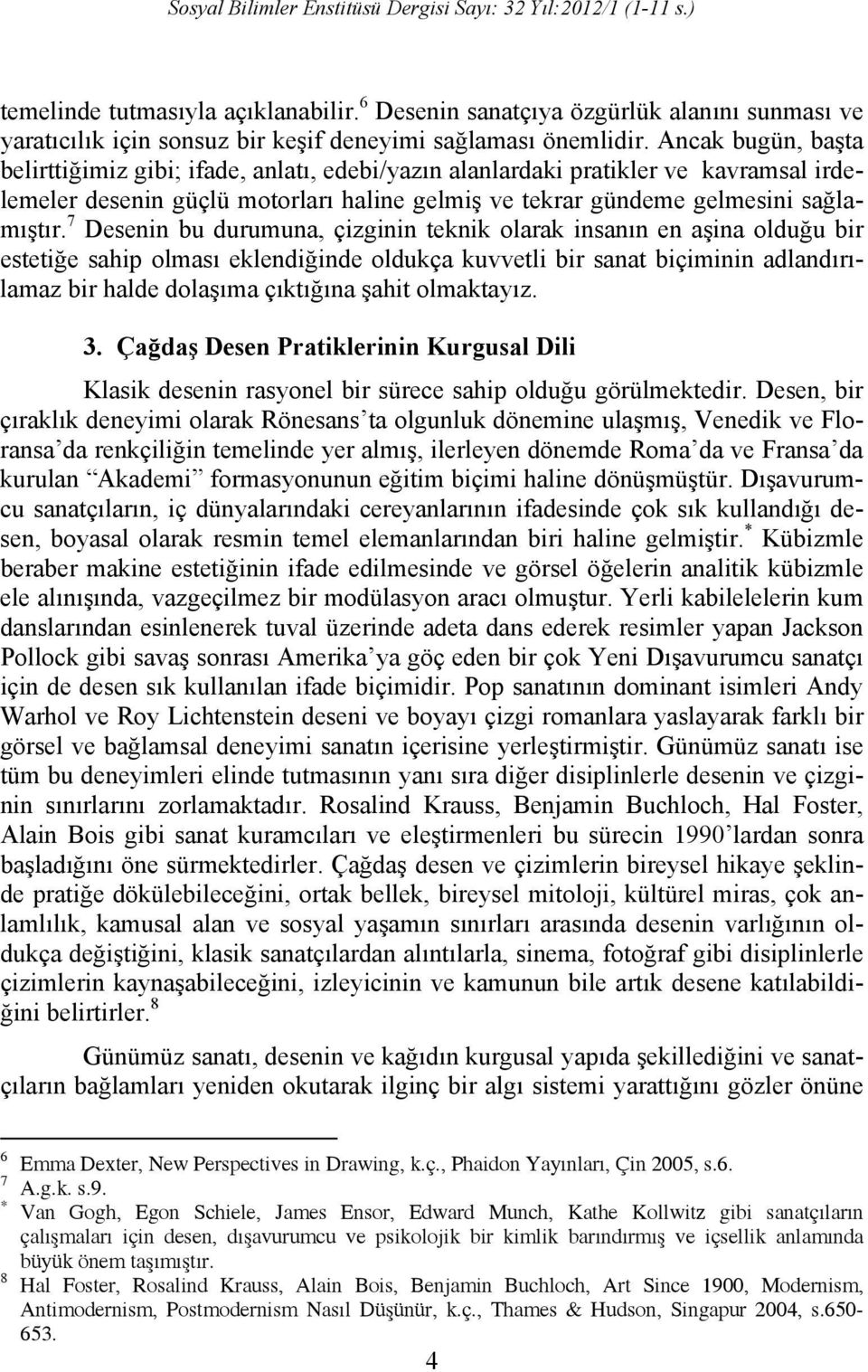 7 Desenin bu durumuna, çizginin teknik olarak insanın en aşina olduğu bir estetiğe sahip olması eklendiğinde oldukça kuvvetli bir sanat biçiminin adlandırılamaz bir halde dolaşıma çıktığına şahit