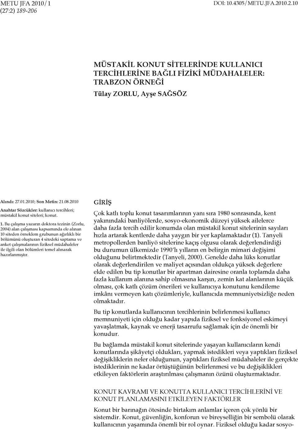 Bu çalışma yazarın doktora tezinin (Zorlu, 2004) alan çalışması kapsamında ele alınan 10 siteden örneklem grubunun ağırlıklı bir bölümünü oluşturan 4 sitedeki saptama ve anket çalışmalarının fiziksel