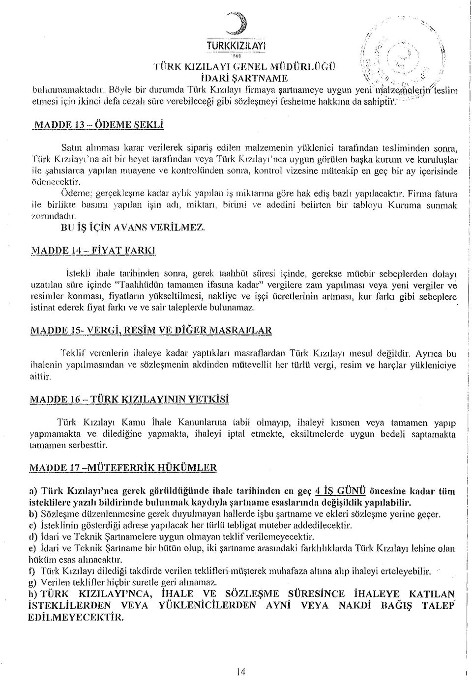 " ' MADDE 3 - ÖDEME SEKLİ Satın alınması karar verlerek sparş edlen malzemenn yüklenc tarafından teslmnden sonra, Türk Kızılayfna at br heyet tarafından veya Türk Kızılayf nca uygun görülen başka