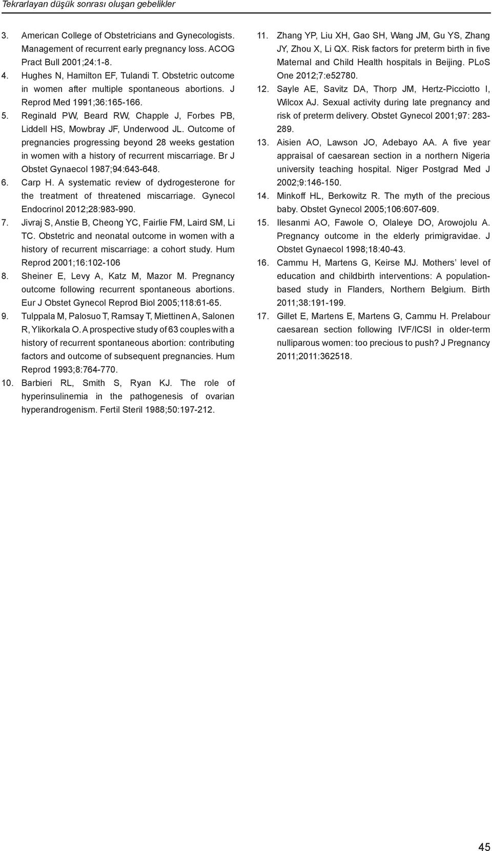 Reginald PW, Beard RW, Chapple J, Forbes PB, Liddell HS, Mowbray JF, Underwood JL. Outcome of pregnancies progressing beyond 28 weeks gestation in women with a history of recurrent miscarriage.