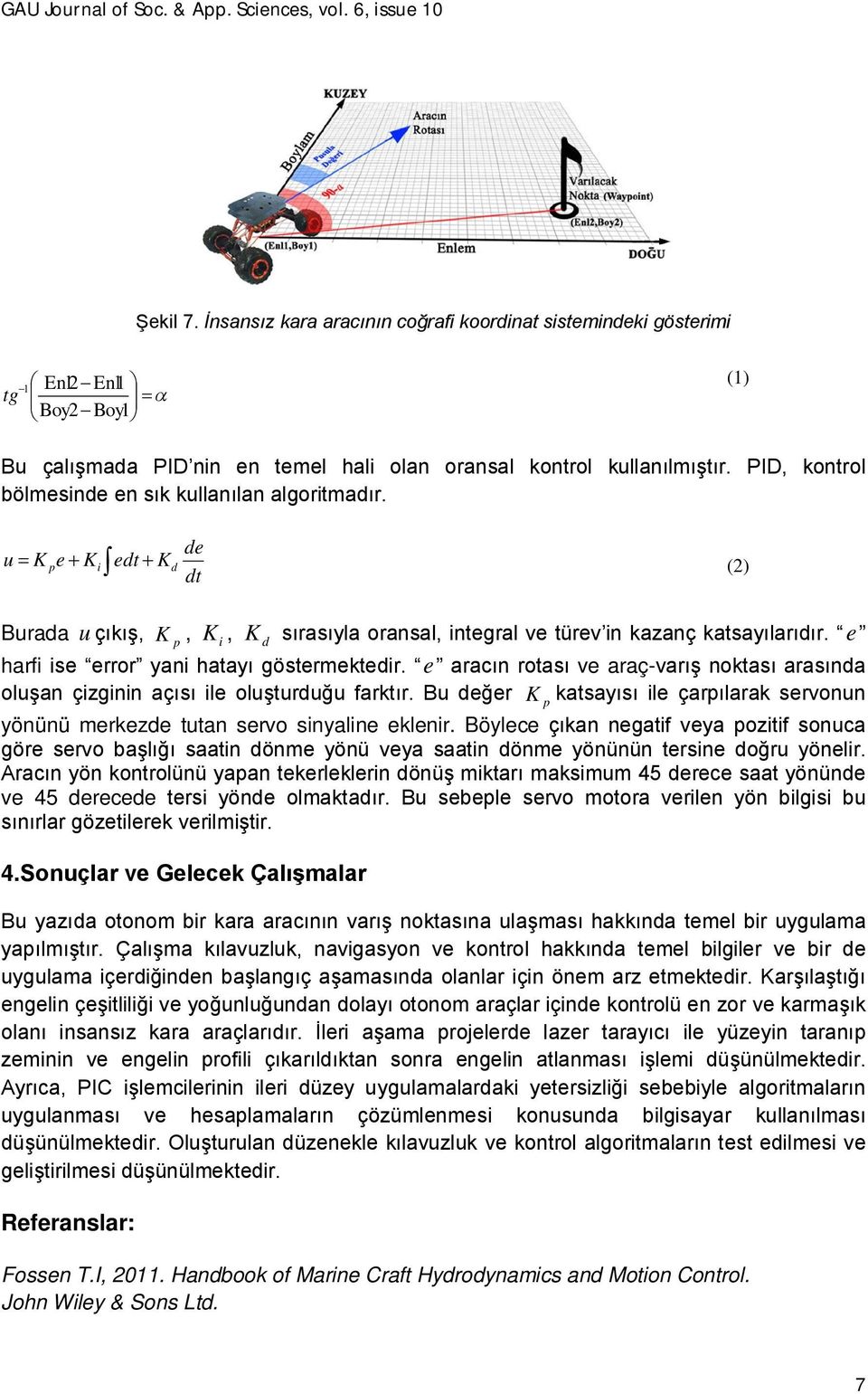 PID, kontrol bölmesinde en sık kullanılan algoritmadır. de u K pe Ki edt Kd (2) dt Burada u çıkış, K, K p i, K d sırasıyla oransal, integral ve türev in kazanç katsayılarıdır.