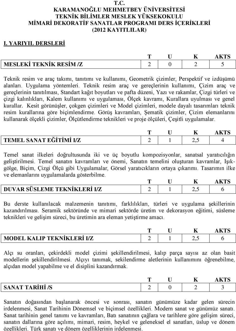 Teknik resim araç ve gereçlerinin kullanımı, Çizim araç ve gereçlerinin tanıtılması, Standart kağıt boyutları ve pafta düzeni, Yazı ve rakamlar, Çizgi türleri ve çizgi kalınlıkları, Kalem kullanımı