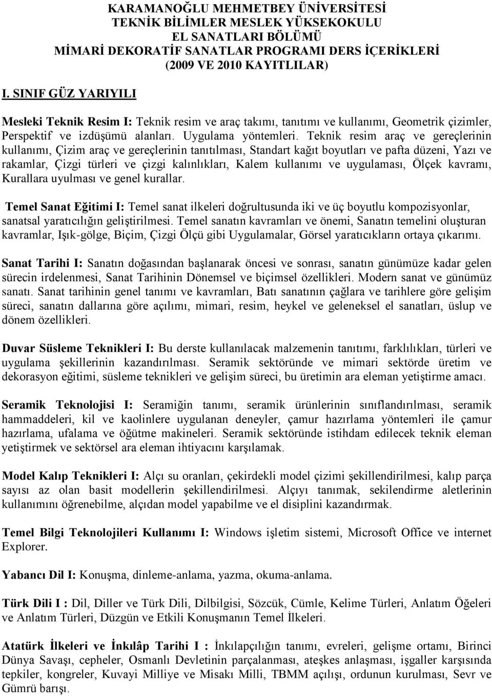 Teknik resim araç ve gereçlerinin kullanımı, Çizim araç ve gereçlerinin tanıtılması, Standart kağıt boyutları ve pafta düzeni, Yazı ve rakamlar, Çizgi türleri ve çizgi kalınlıkları, Kalem kullanımı