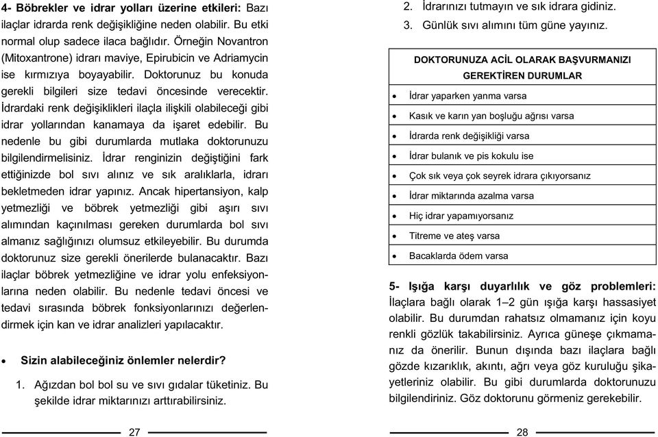 drardaki renk deiiklikleri ilaçla ilikili olabilecei gibi idrar yollarndan kanamaya da iaret edebilir. Bu nedenle bu gibi durumlarda mutlaka doktorunuzu bilgilendirmelisiniz.