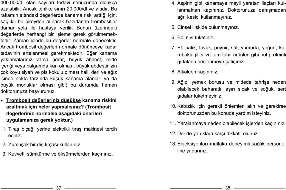 Bunun üzerindeki deerlerde herhangi bir ileme gerek görülmemektedir. Zaman içinde bu deerler normale dönecektir. Ancak trombosit deerleri normale dönünceye kadar tedavinin ertelenmesi gerekmektedir.