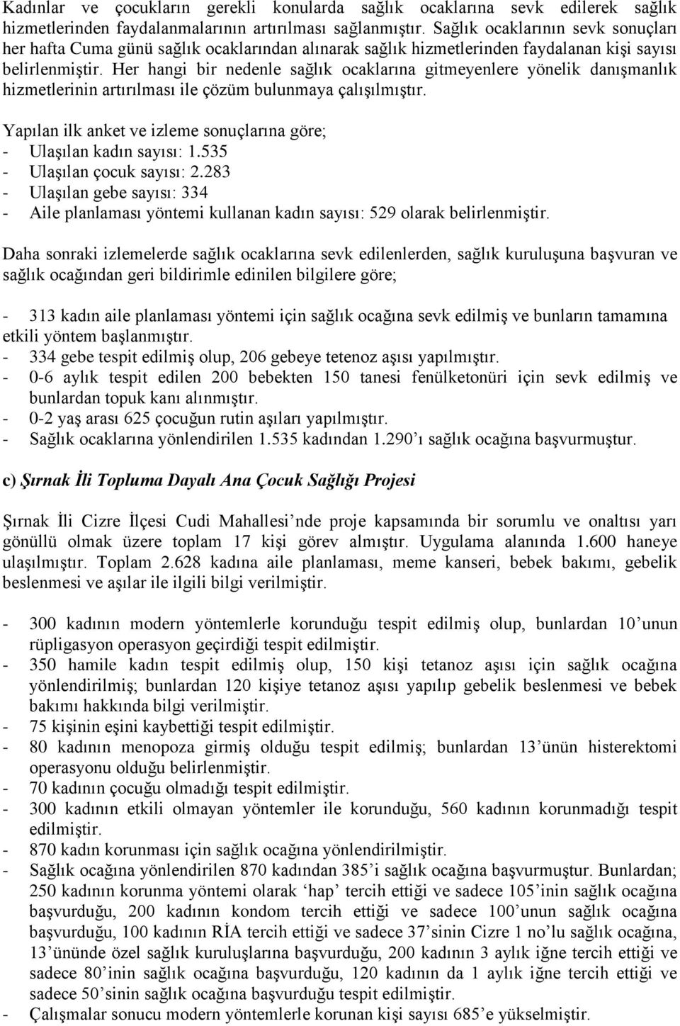 Her hangi bir nedenle sağlık ocaklarına gitmeyenlere yönelik danışmanlık hizmetlerinin artırılması ile çözüm bulunmaya çalışılmıştır.