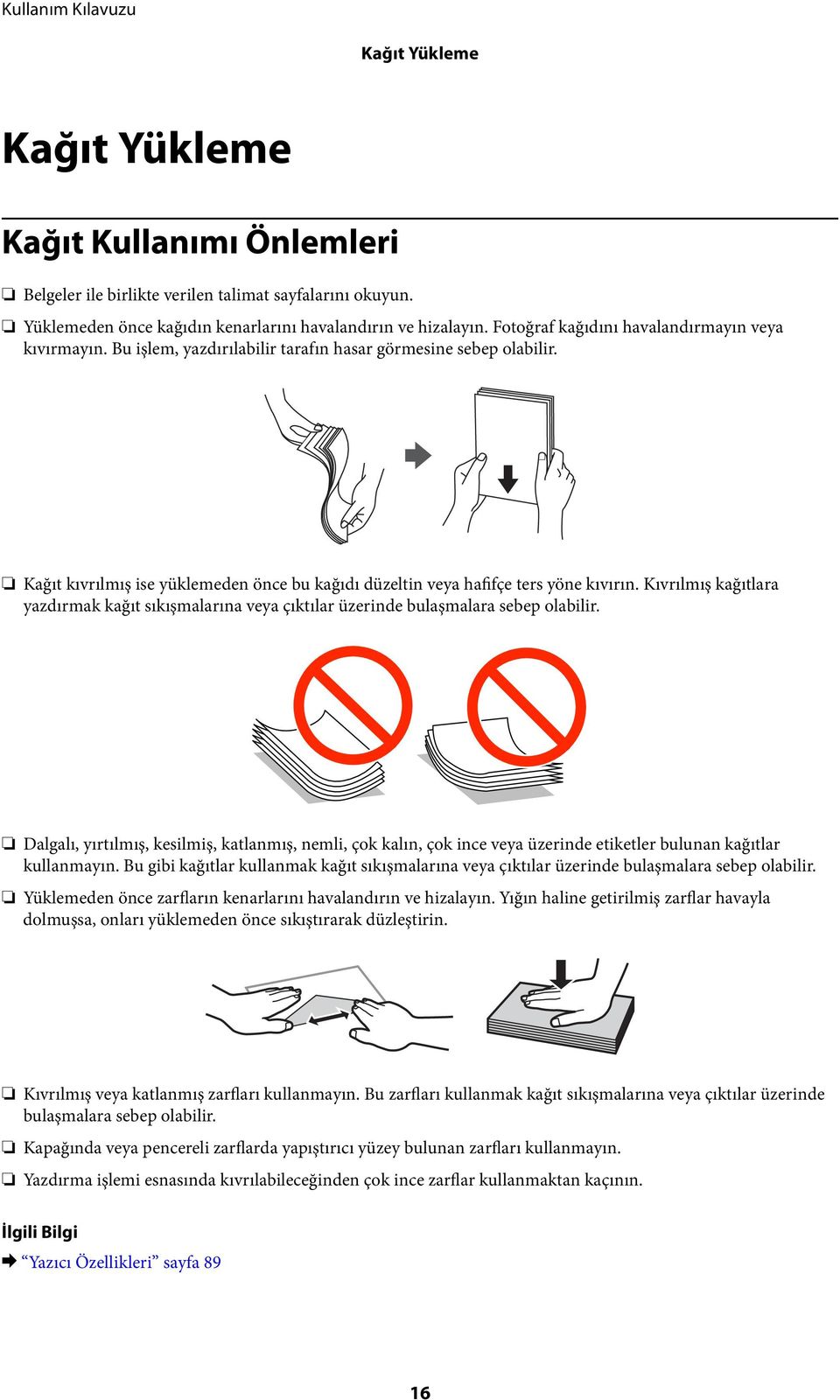 Kağıt kıvrılmış ise yüklemeden önce bu kağıdı düzeltin veya hafifçe ters yöne kıvırın. Kıvrılmış kağıtlara yazdırmak kağıt sıkışmalarına veya çıktılar üzerinde bulaşmalara sebep olabilir.