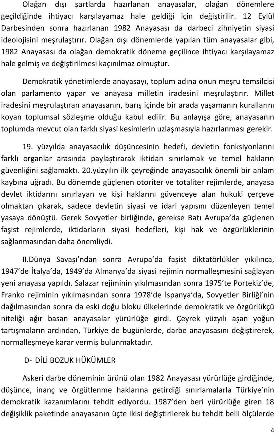 Olağan dışı dönemlerde yapılan tüm anayasalar gibi, 1982 Anayasası da olağan demokratik döneme geçilince ihtiyacı karşılayamaz hale gelmiş ve değiştirilmesi kaçınılmaz olmuştur.