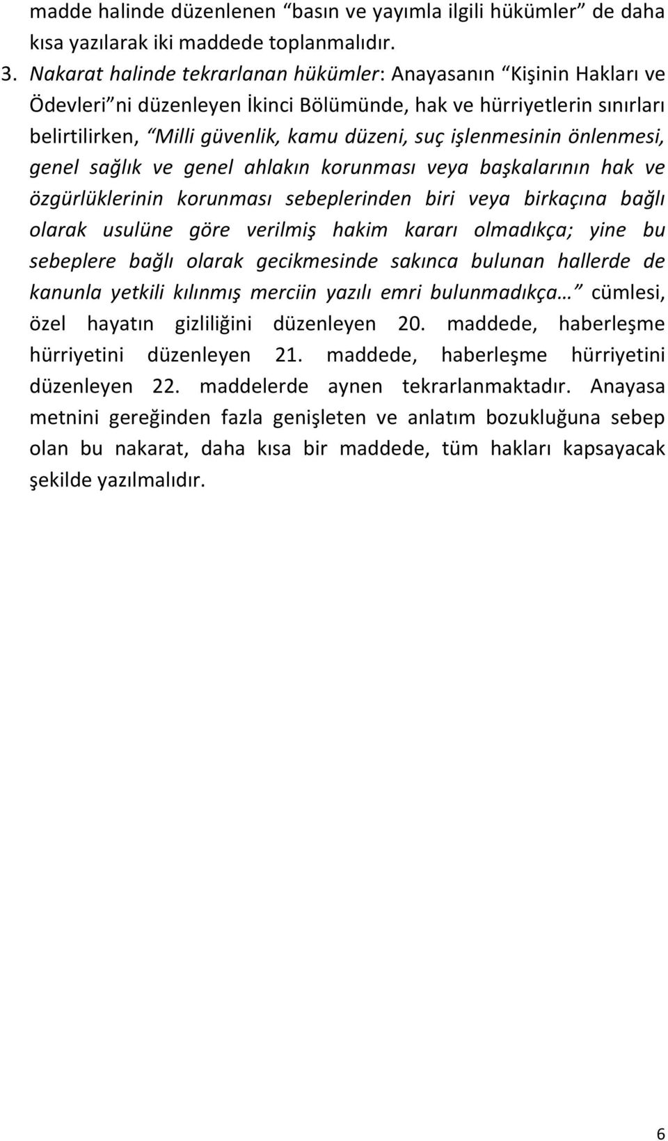 işlenmesinin önlenmesi, genel sağlık ve genel ahlakın korunması veya başkalarının hak ve özgürlüklerinin korunması sebeplerinden biri veya birkaçına bağlı olarak usulüne göre verilmiş hakim kararı