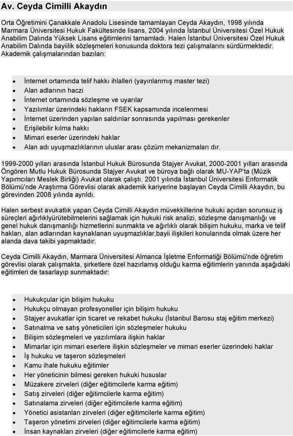 Akademik çalışmalarından bazıları: İnternet ortamında telif hakkı ihlalleri (yayınlanmış master tezi) Alan adlarının haczi İnternet ortamında sözleşme ve uyarılar Yazılımlar üzerindeki hakların FSEK