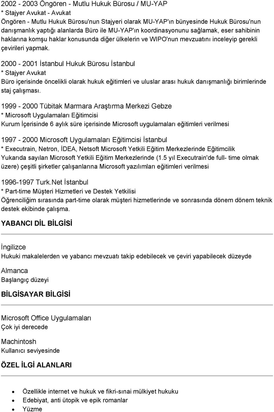 2000-2001 İstanbul Hukuk Bürosu İstanbul * Stajyer Avukat Büro içerisinde öncelikli olarak hukuk eğitimleri ve uluslar arası hukuk danışmanlığı birimlerinde staj çalışması.