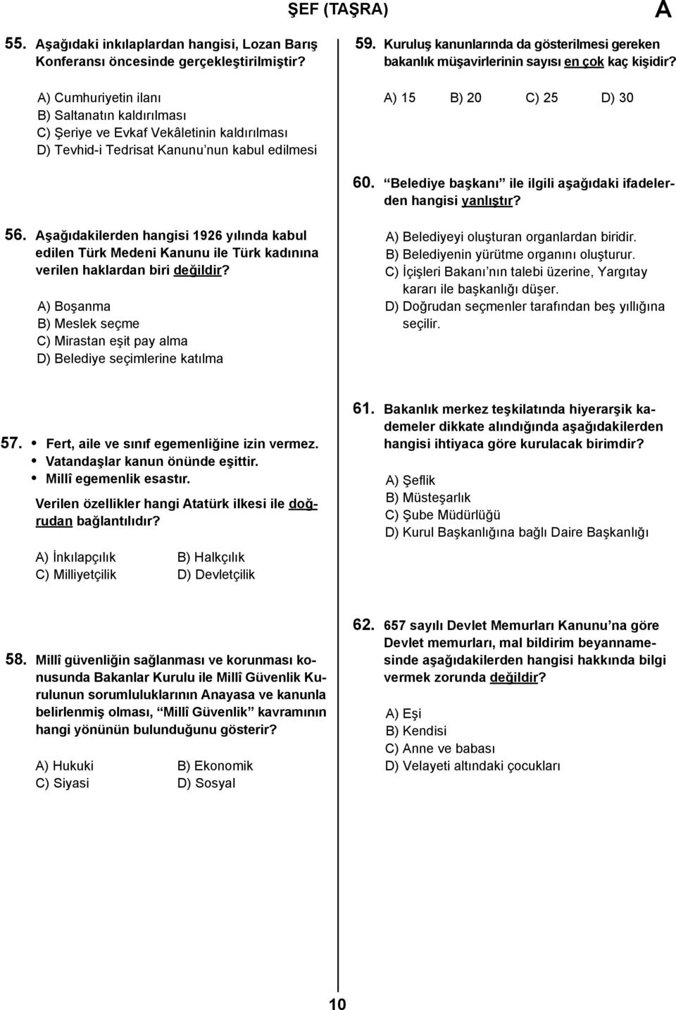 Kuruluş kanunlarında da gösterilmesi gereken bakanlık müşavirlerinin sayısı en çok kaç kişidir? ) 15 B) 20 C) 25 D) 30 60. Belediye başkanı ile ilgili aşağıdaki ifadelerden 56.