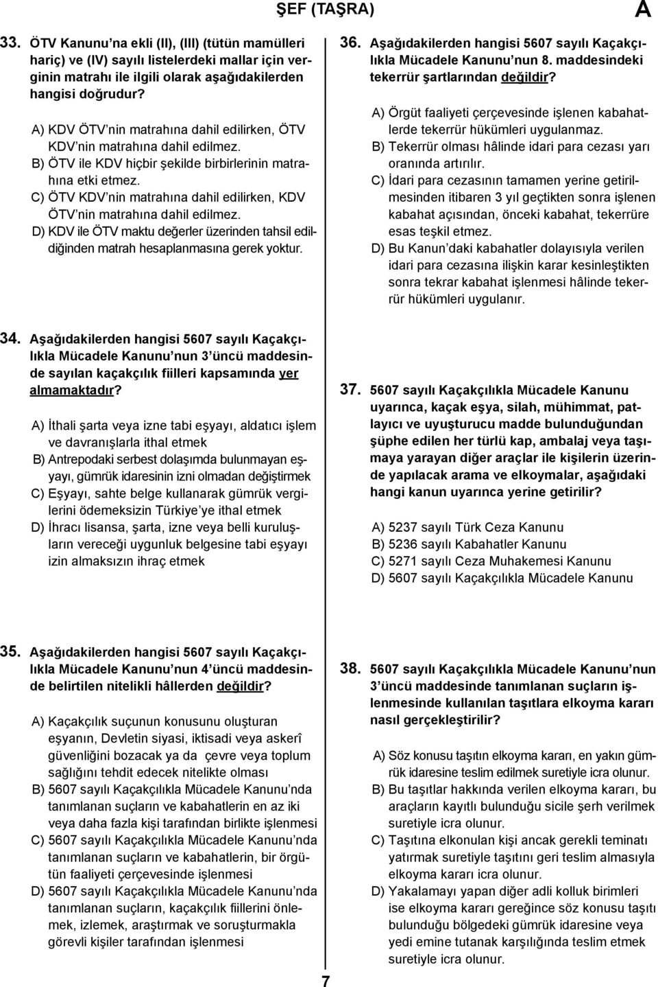 C) ÖTV KDV nin matrahına dahil edilirken, KDV ÖTV nin matrahına dahil edilmez. D) KDV ile ÖTV maktu değerler üzerinden tahsil edildiğinden matrah hesaplanmasına gerek yoktur. 36.