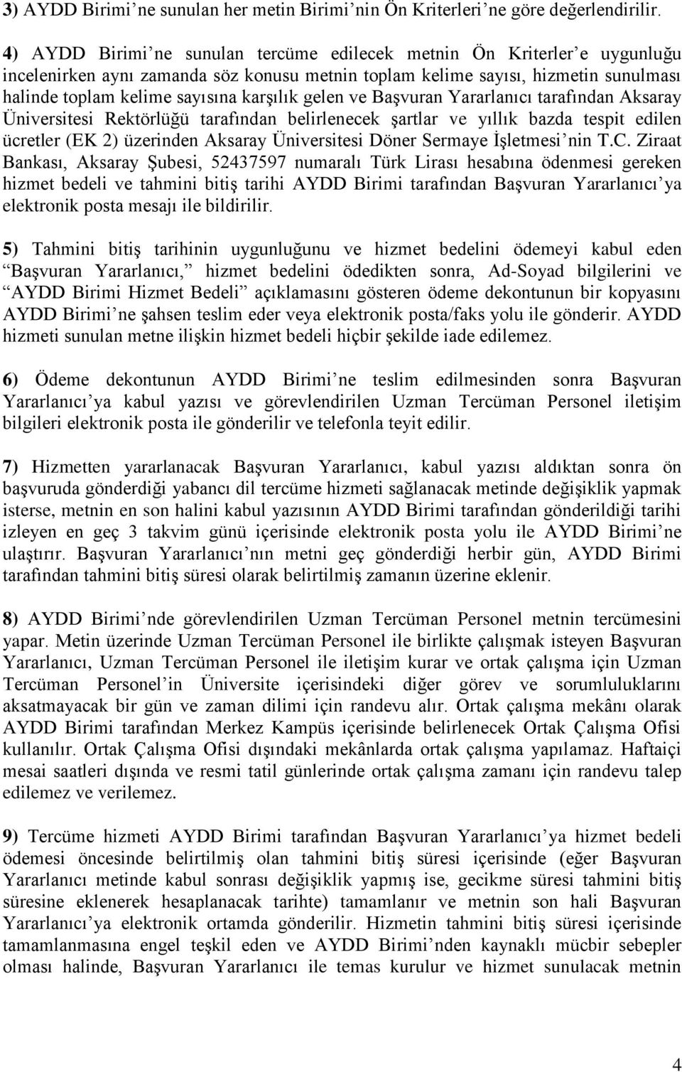 gelen ve Başvuran Yararlanıcı tarafından Aksaray Üniversitesi Rektörlüğü tarafından belirlenecek şartlar ve yıllık bazda tespit edilen ücretler (EK 2) üzerinden Aksaray Üniversitesi Döner Sermaye