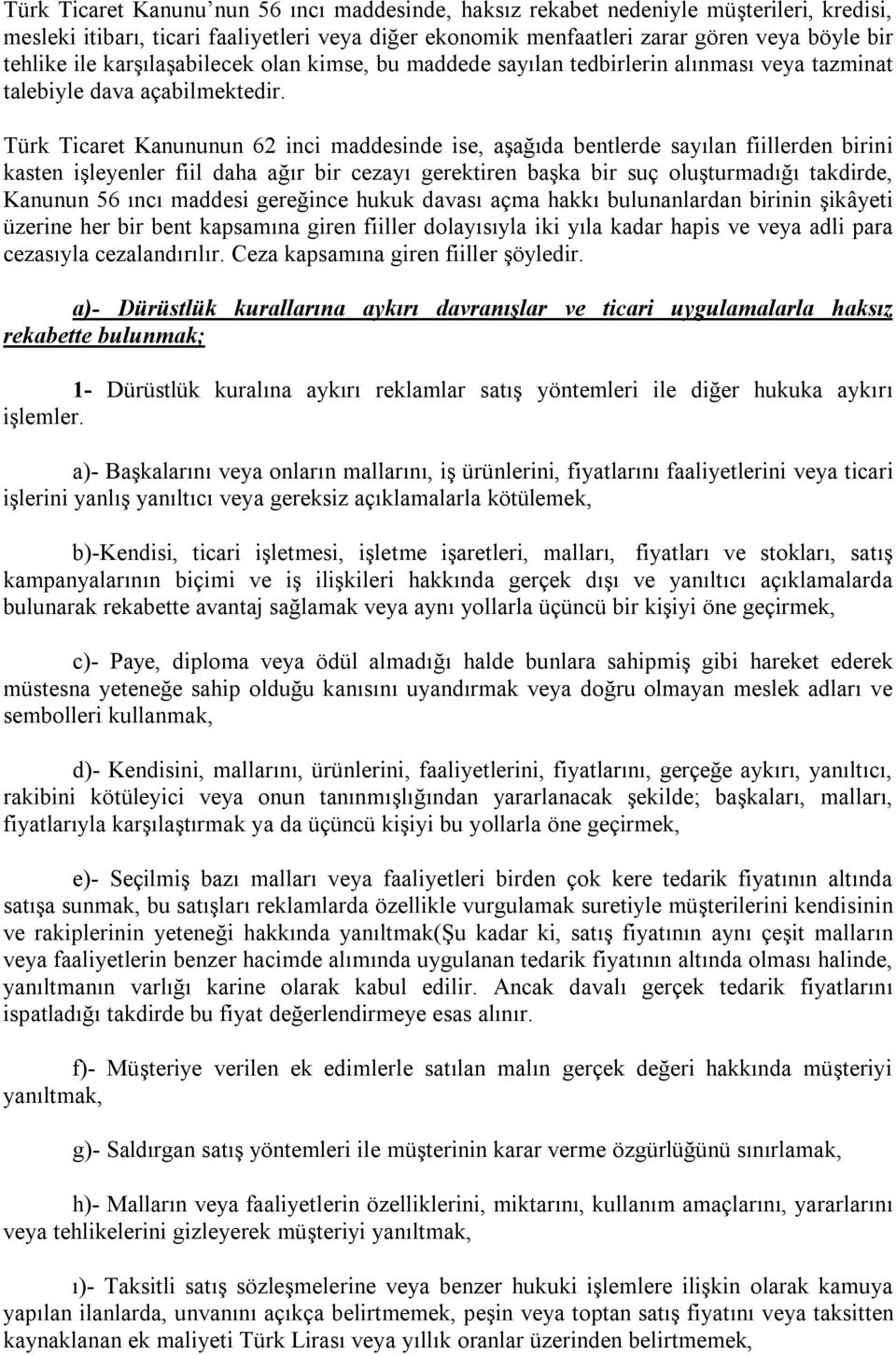 Türk Ticaret Kanununun 62 inci maddesinde ise, aşağıda bentlerde sayılan fiillerden birini kasten işleyenler fiil daha ağır bir cezayı gerektiren başka bir suç oluşturmadığı takdirde, Kanunun 56 ıncı