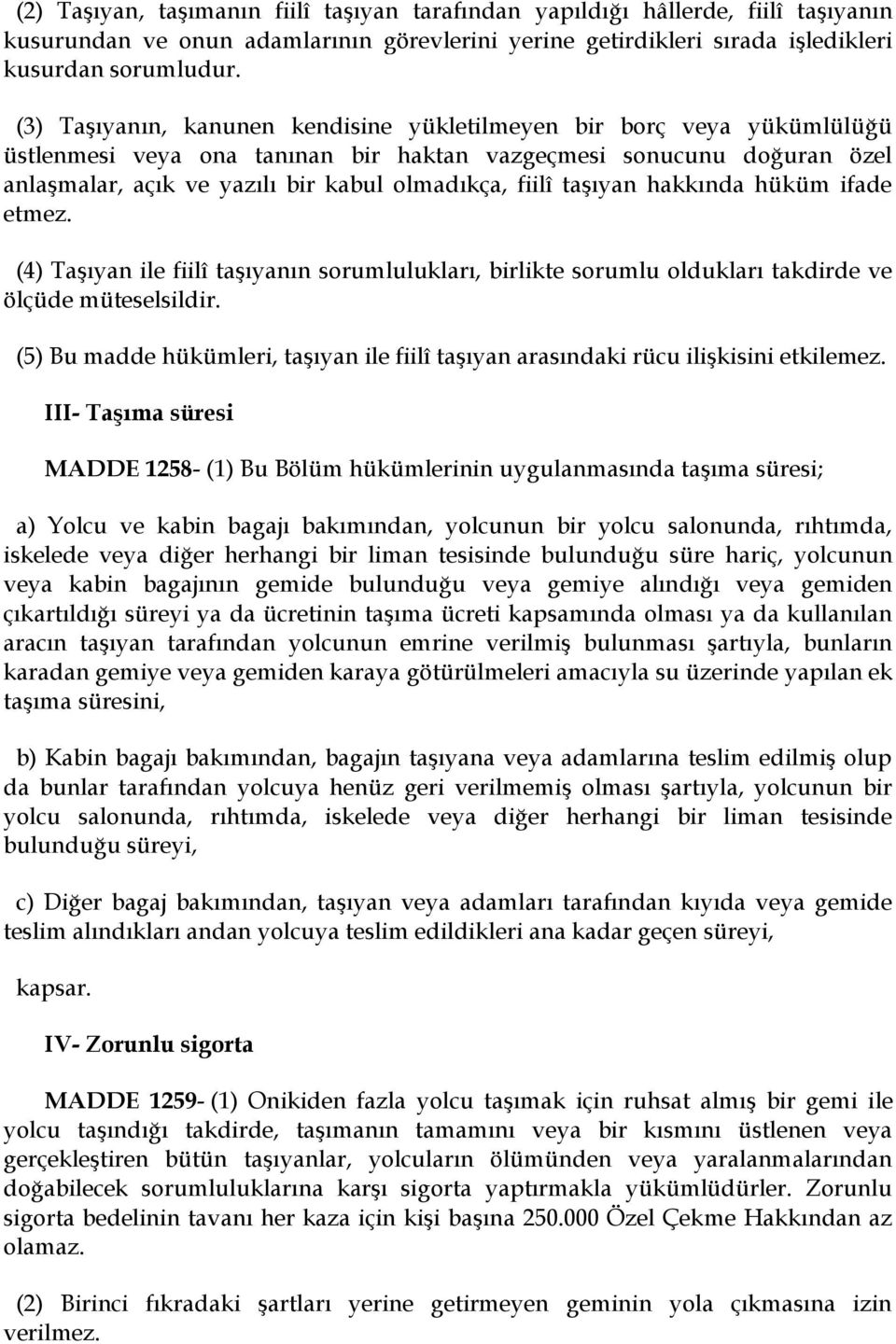 taşıyan hakkında hüküm ifade etmez. (4) Taşıyan ile fiilî taşıyanın sorumlulukları, birlikte sorumlu oldukları takdirde ve ölçüde müteselsildir.